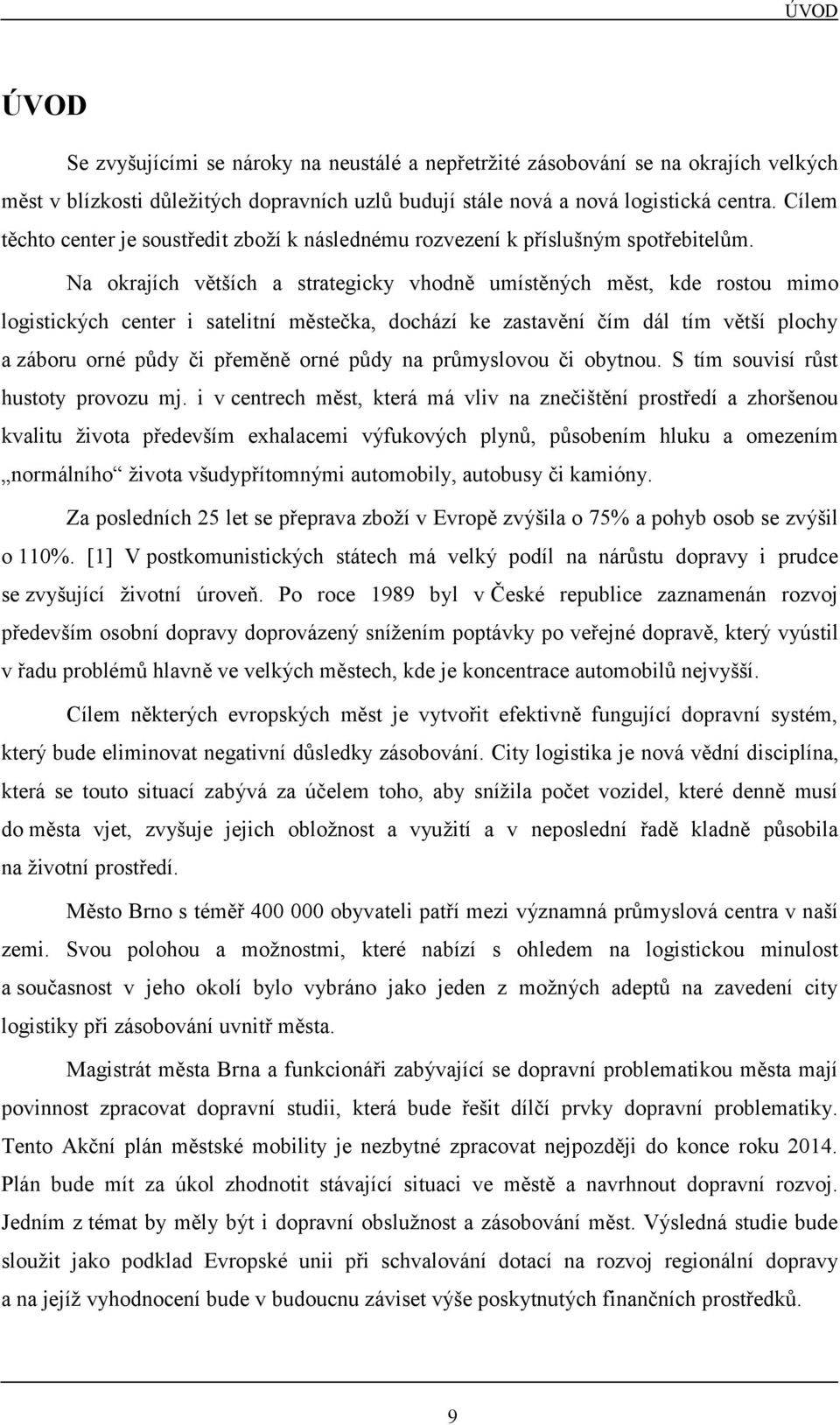 Na okrajích větších a strategicky vhodně umístěných měst, kde rostou mimo logistických center i satelitní městečka, dochází ke zastavění čím dál tím větší plochy a záboru orné půdy či přeměně orné