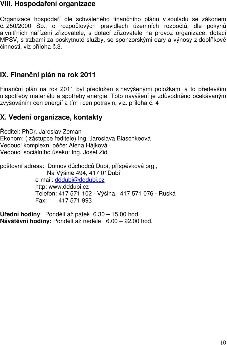 dary a výnosy z doplňkové i, viz příloha č.3. IX. Finanční plán na rok 2011 Finanční plán na rok 2011 byl předložen s navýšenými položkami a to především u spotřeby materiálu a spotřeby energie.