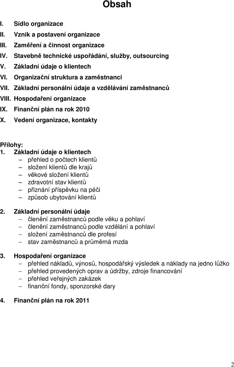 Základní údaje o klientech přehled o počtech klientů složení klientů dle krajů věkové složení klientů zdravotní stav klientů přiznání příspěvku na péči způsob ubytování klientů 2.