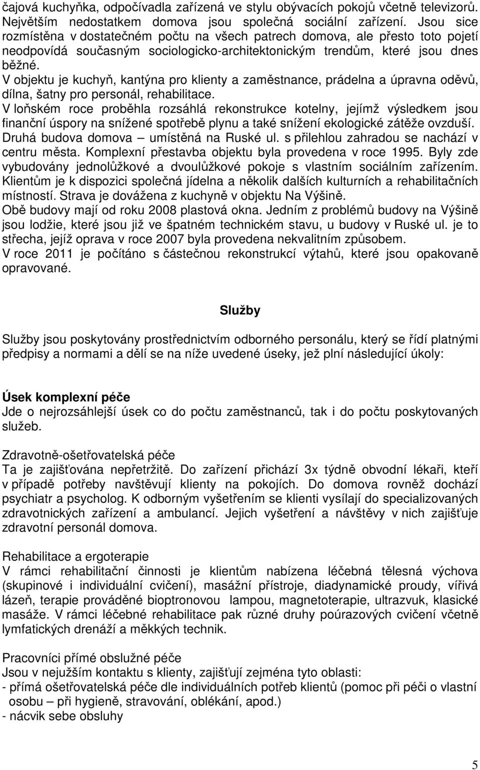 V objektu je kuchyň, kantýna pro klienty a zaměstnance, prádelna a úpravna oděvů, dílna, šatny pro personál, rehabilitace.