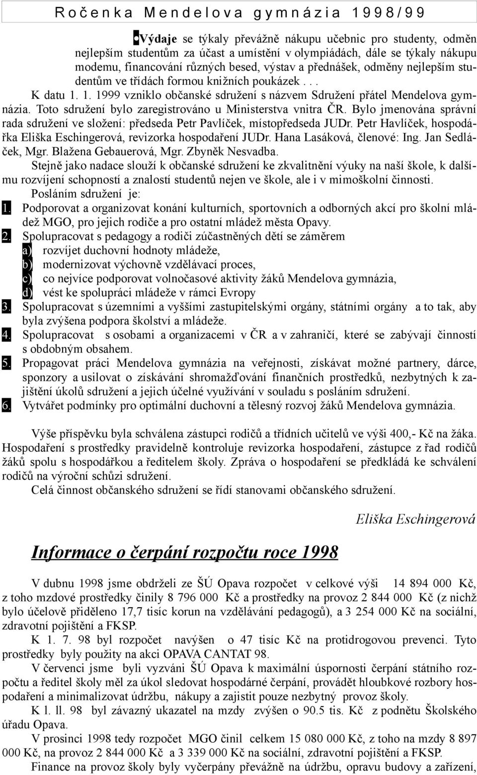 Toto sdružení bylo zaregistrováno u Ministerstva vnitra ČR. Bylo jmenována správní rada sdružení ve složení: předseda Petr Pavlíček, místopředseda JUDr.