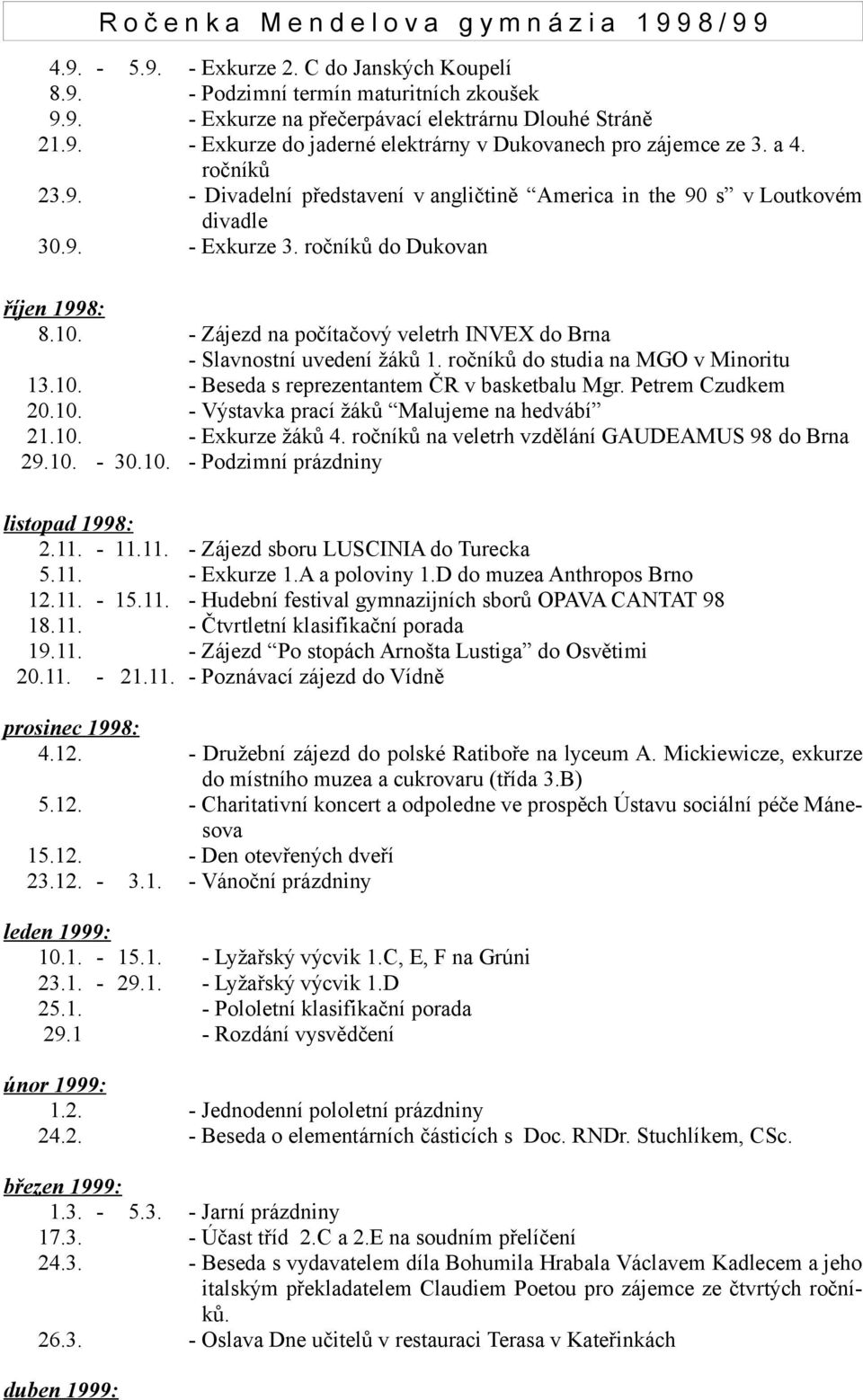 - Zájezd na počítačový veletrh INVEX do Brna - Slavnostní uvedení žáků 1. ročníků do studia na MGO v Minoritu 13.10. - Beseda s reprezentantem ČR v basketbalu Mgr. Petrem Czudkem 20.10. - Výstavka prací žáků Malujeme na hedvábí 21.