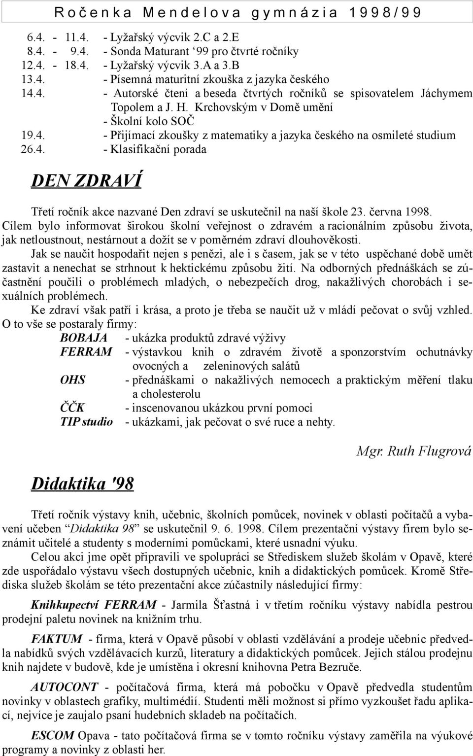 června 1998. Cílem bylo informovat širokou školní veřejnost o zdravém a racionálním způsobu života, jak netloustnout, nestárnout a dožít se v poměrném zdraví dlouhověkosti.