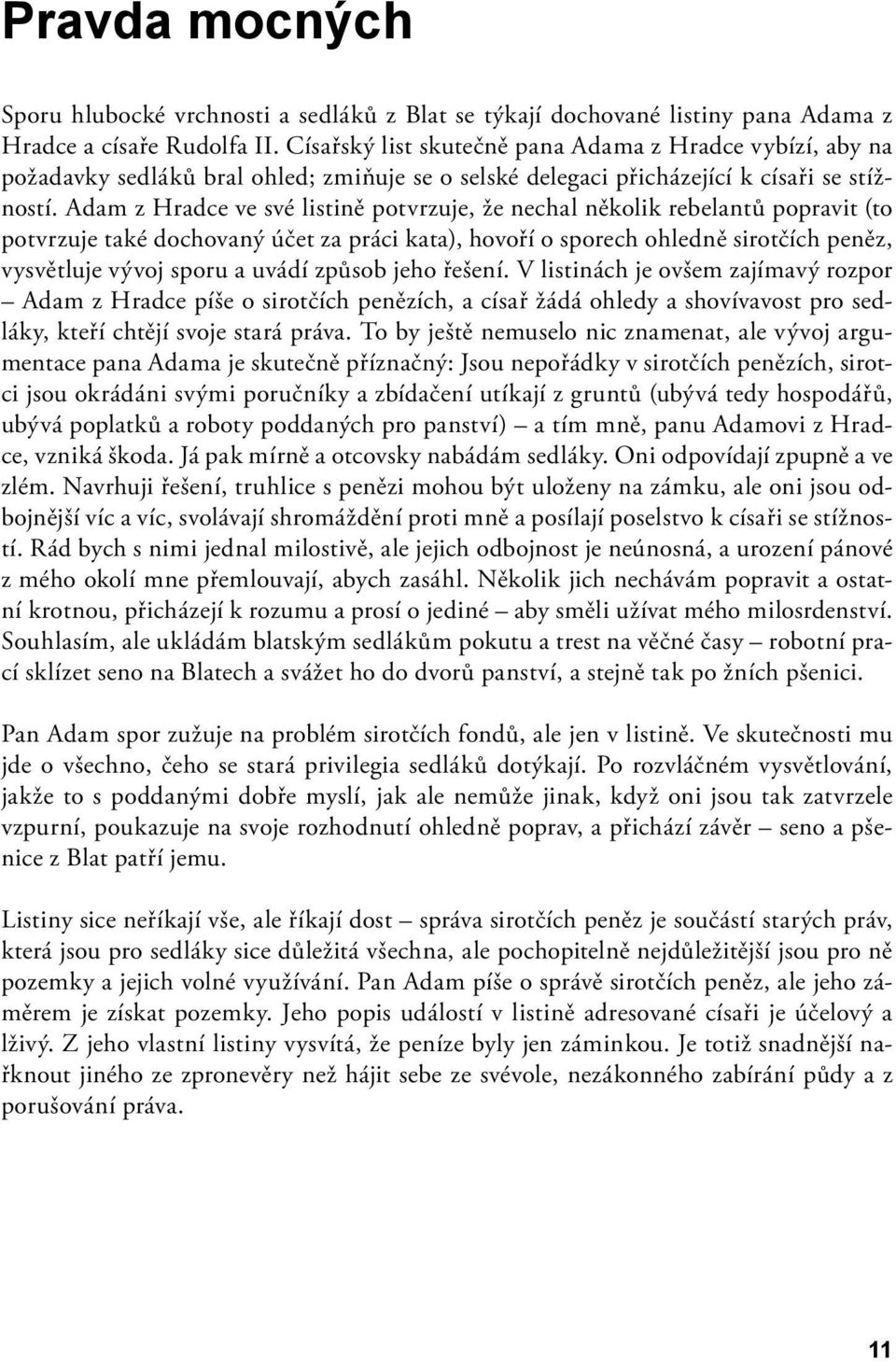 Adam z Hradce ve své listině potvrzuje, že nechal několik rebelantů popravit (to potvrzuje také dochovaný účet za práci kata), hovoří o sporech ohledně sirotčích peněz, vysvětluje vývoj sporu a uvádí