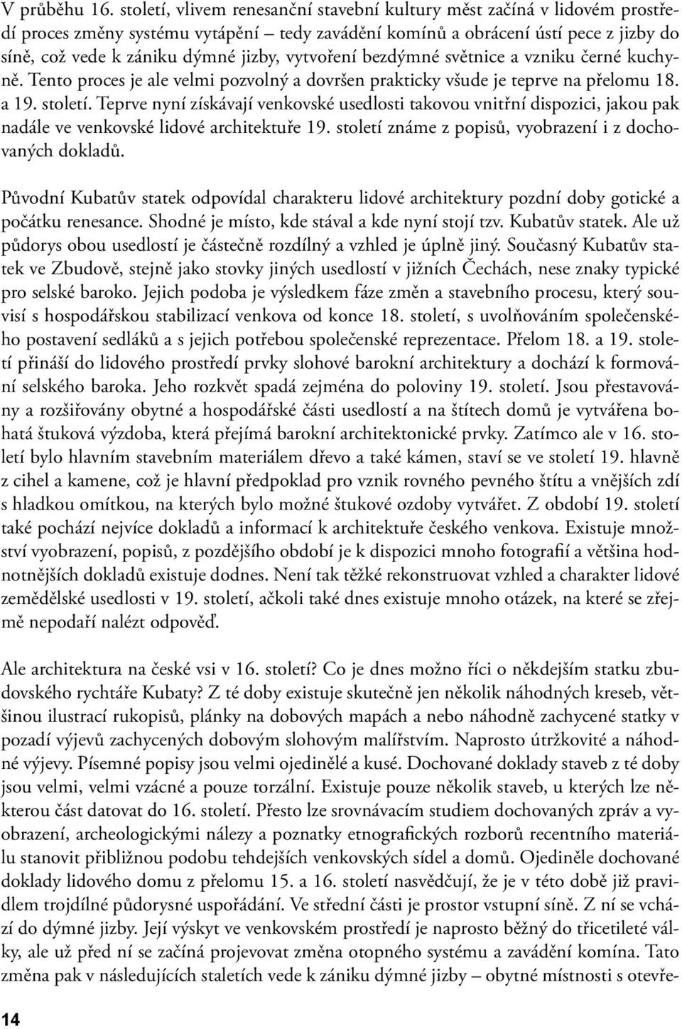 vytvoření bezdýmné světnice a vzniku černé kuchyně. Tento proces je ale velmi pozvolný a dovršen prakticky všude je teprve na přelomu 18. a 19. století.