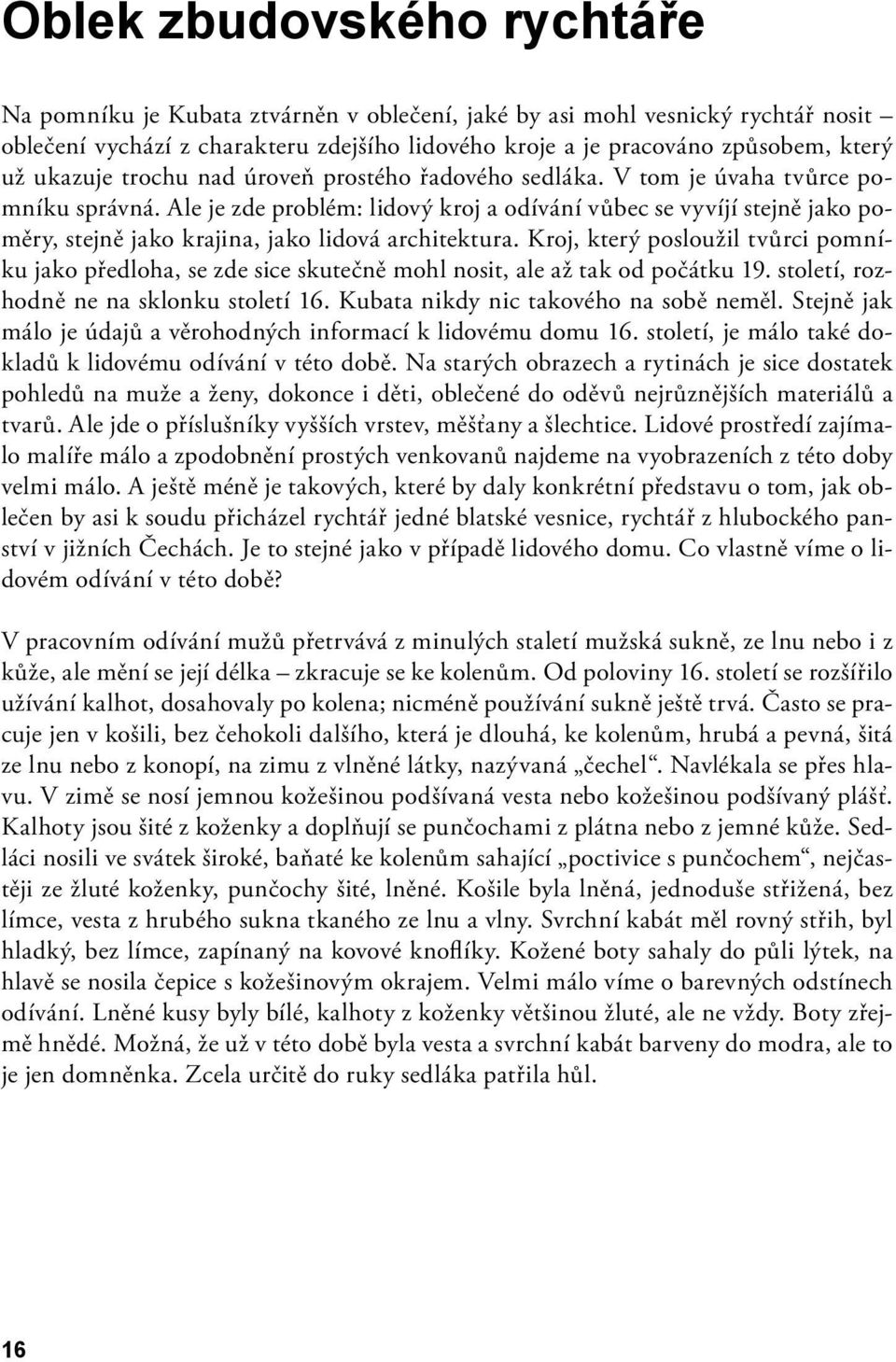 Ale je zde problém: lidový kroj a odívání vůbec se vyvíjí stejně jako poměry, stejně jako krajina, jako lidová architektura.