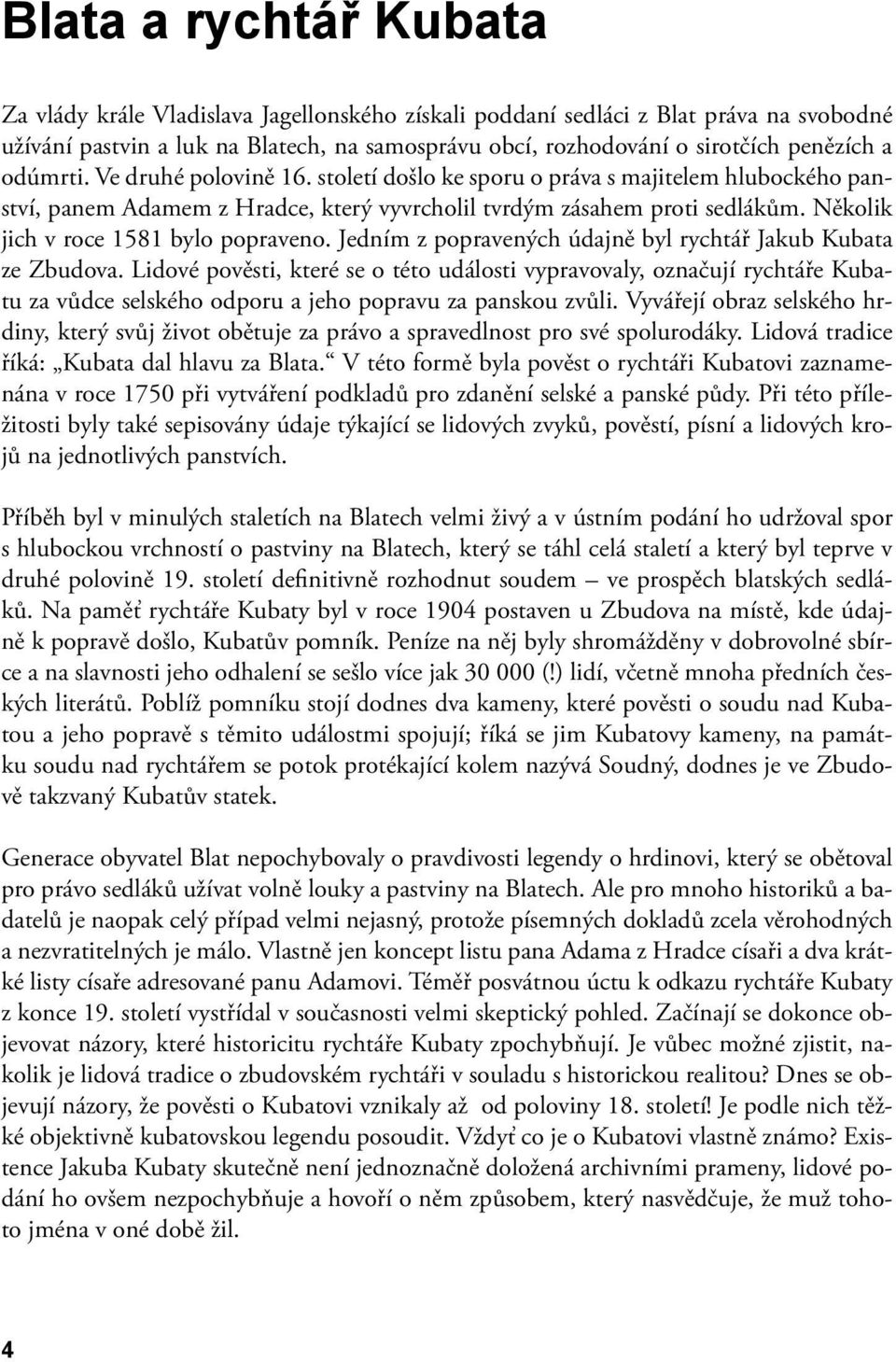 Několik jich v roce 1581 bylo popraveno. Jedním z popravených údajně byl rychtář Jakub Kubata ze Zbudova.