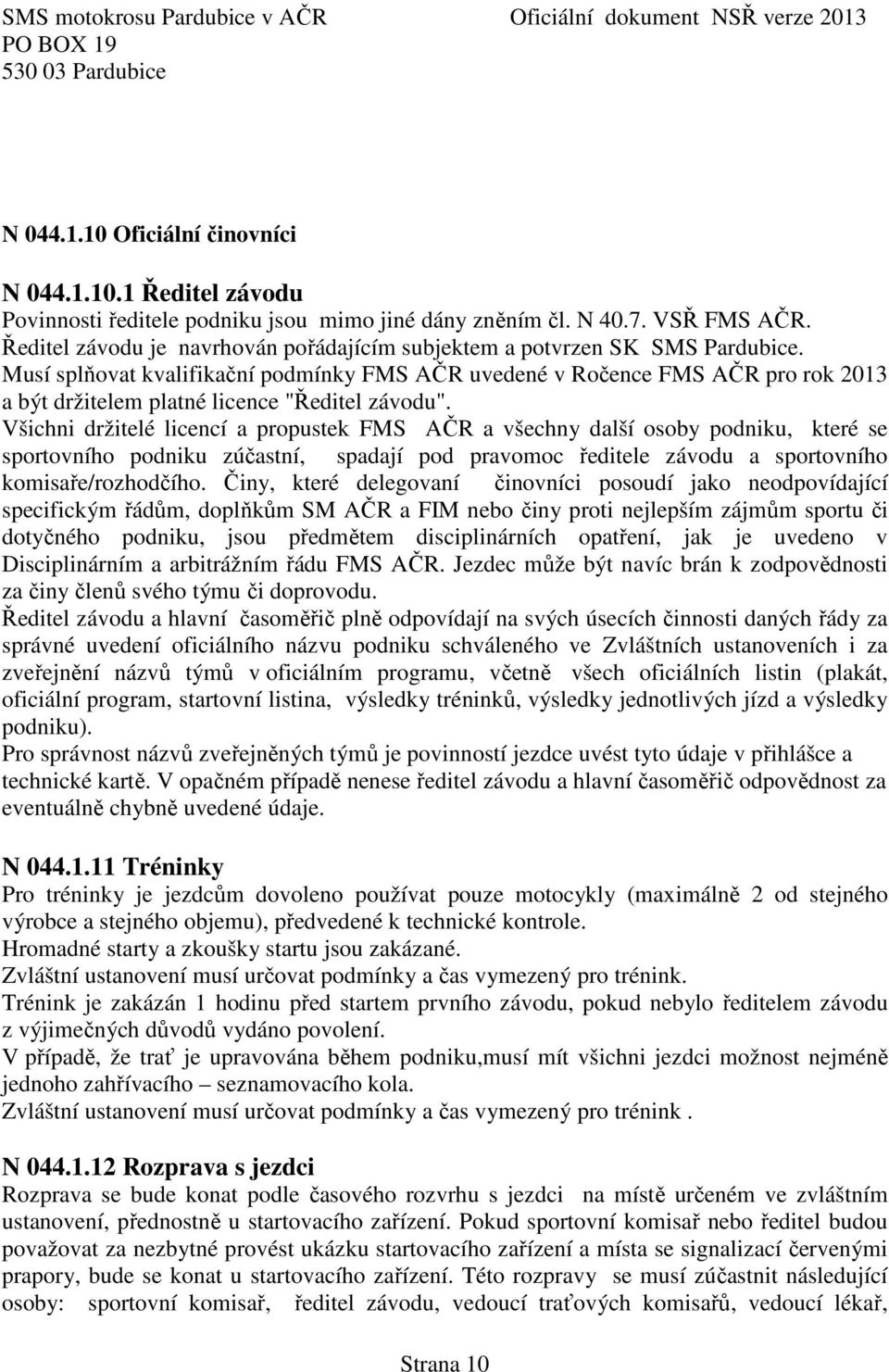 Musí splňovat kvalifikační podmínky FMS AČR uvedené v Ročence FMS AČR pro rok 2013 a být držitelem platné licence "Ředitel závodu".