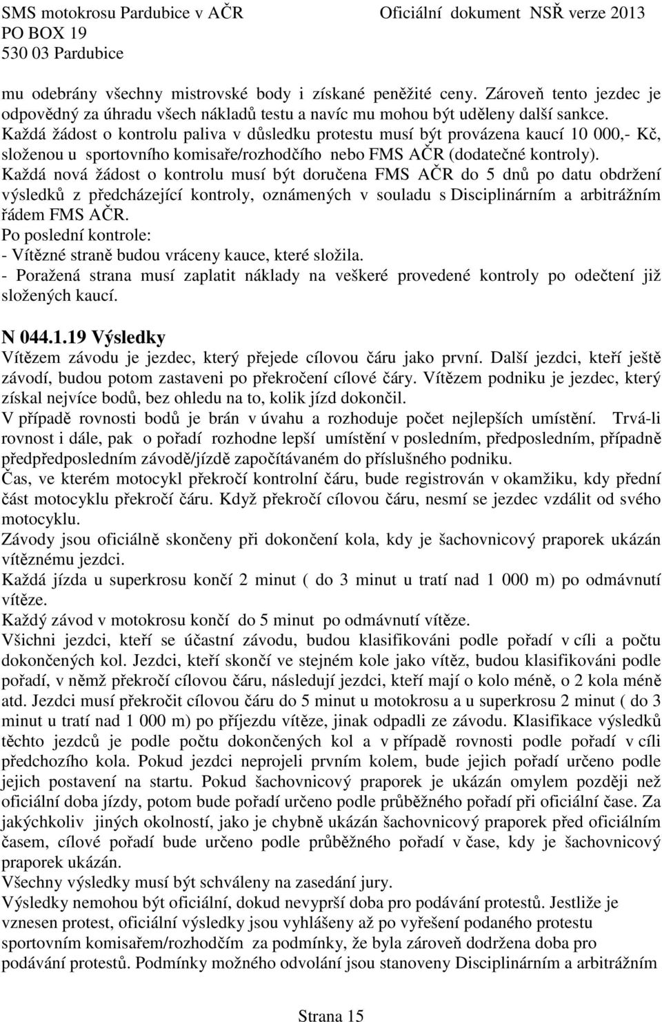 Každá nová žádost o kontrolu musí být doručena FMS AČR do 5 dnů po datu obdržení výsledků z předcházející kontroly, oznámených v souladu s Disciplinárním a arbitrážním řádem FMS AČR.