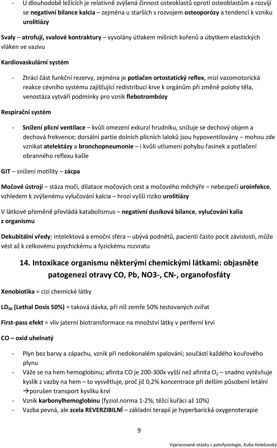 reflex, mizí vazomotorická reakce cévního systému zajišťující redistribuci krve k orgánům při změně polohy těla, venostáza vytváří podmínky pro vznik flebotrombózy Respirační systém - Snížení plicní