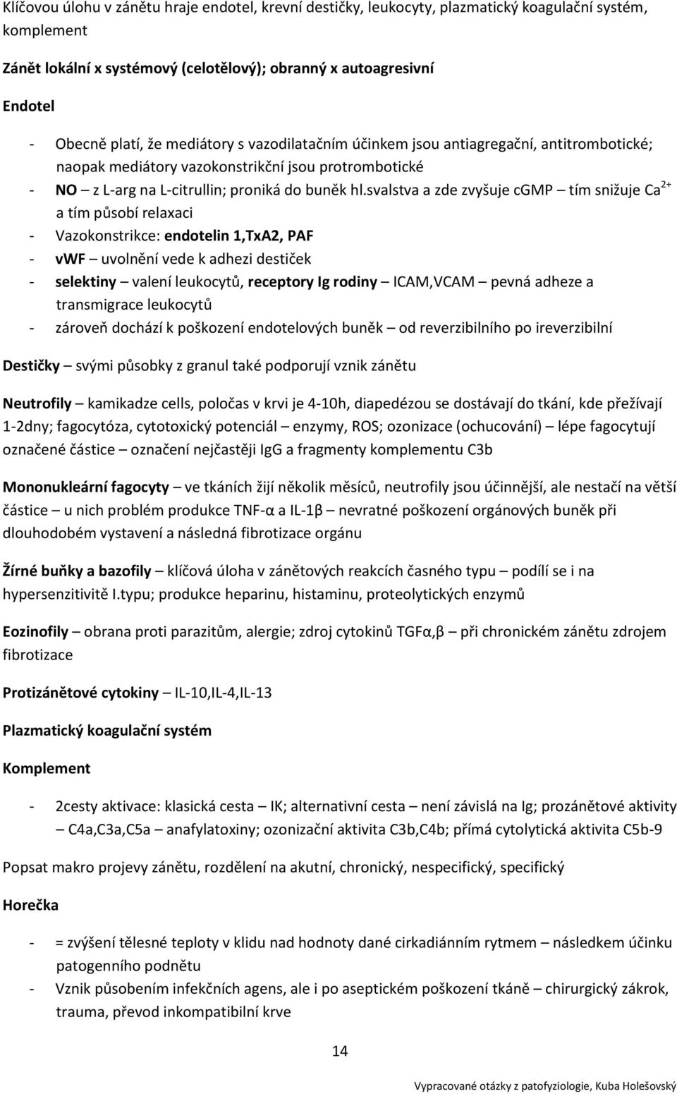 svalstva a zde zvyšuje cgmp tím snižuje Ca 2+ a tím působí relaxaci - Vazokonstrikce: endotelin 1,TxA2, PAF - vwf uvolnění vede k adhezi destiček - selektiny valení leukocytů, receptory Ig rodiny