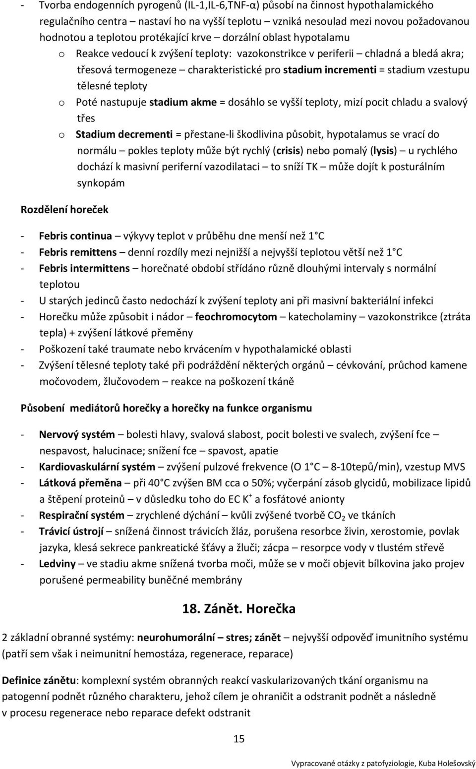 vzestupu tělesné teploty o Poté nastupuje stadium akme = dosáhlo se vyšší teploty, mizí pocit chladu a svalový třes o Stadium decrementi = přestane-li škodlivina působit, hypotalamus se vrací do