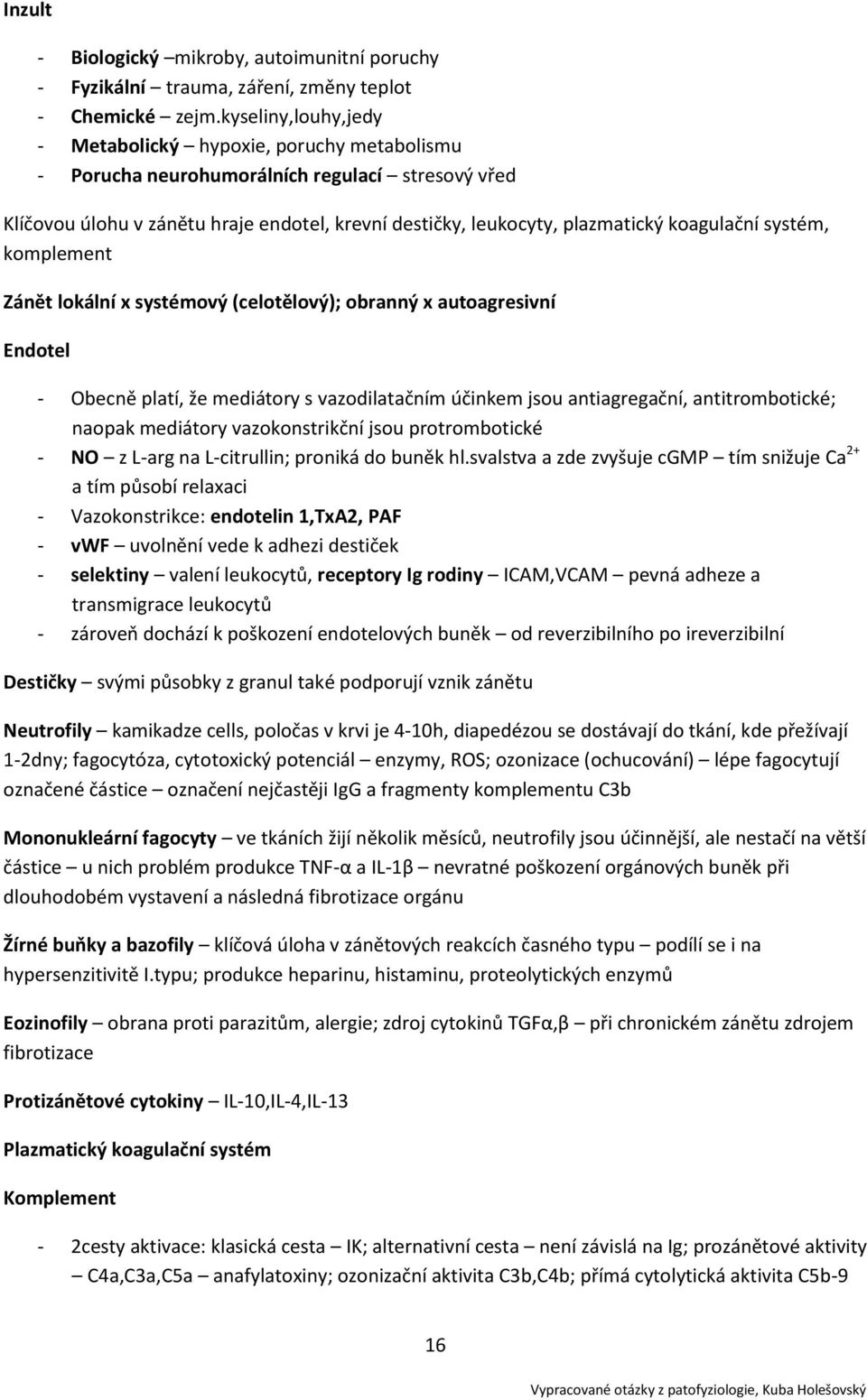 koagulační systém, komplement Zánět lokální x systémový (celotělový); obranný x autoagresivní Endotel - Obecně platí, že mediátory s vazodilatačním účinkem jsou antiagregační, antitrombotické; naopak