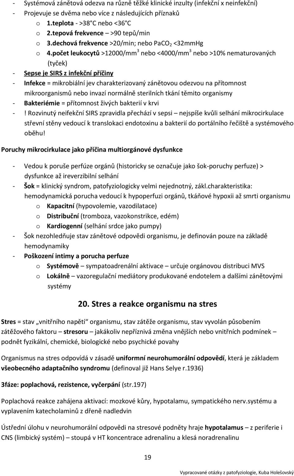 počet leukocytů >12000/mm 3 nebo <4000/mm 3 nebo >10% nematurovaných (tyček) - Sepse je SIRS z infekční příčiny - Infekce = mikrobiální jev charakterizovaný zánětovou odezvou na přítomnost