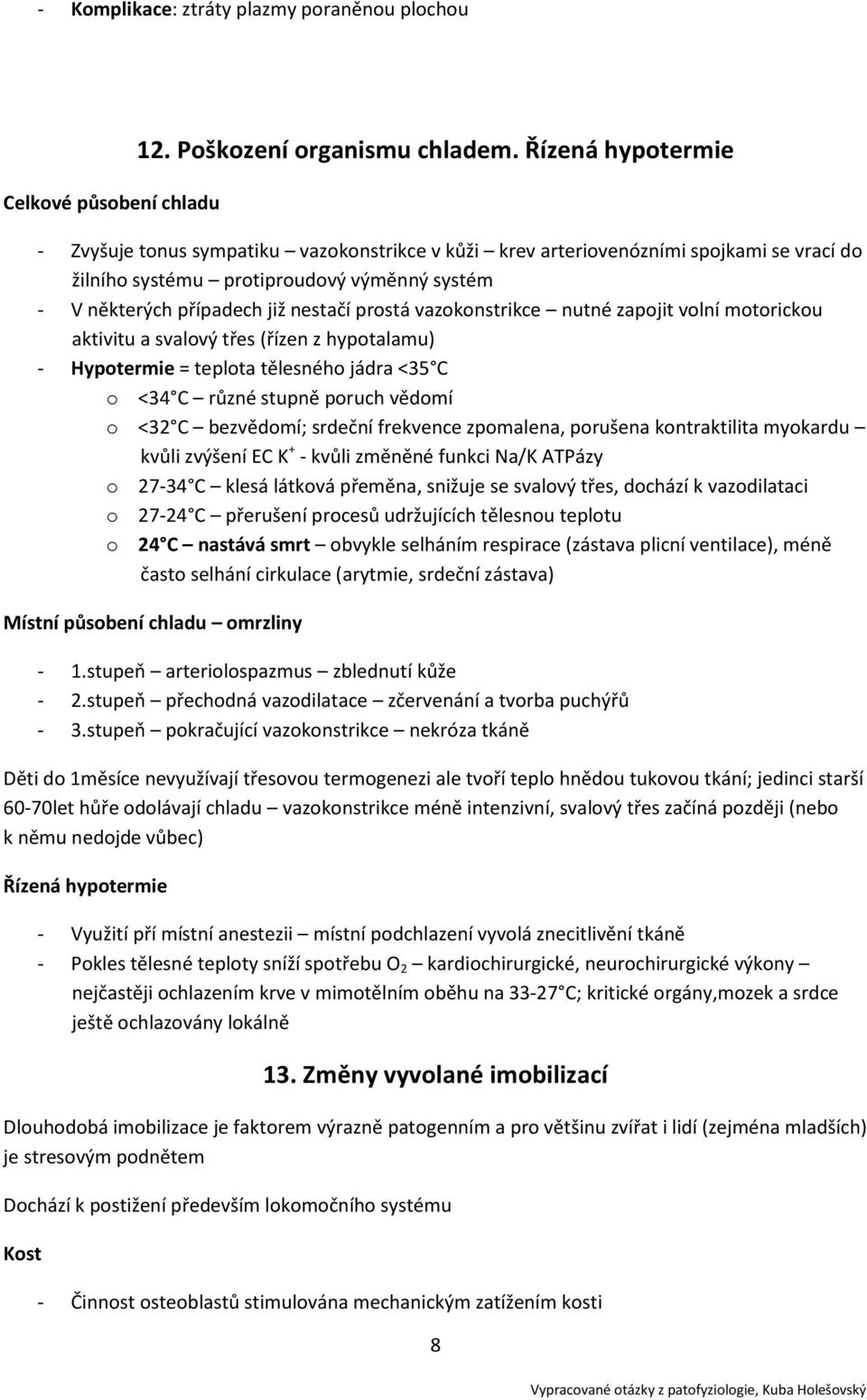 vazokonstrikce nutné zapojit volní motorickou aktivitu a svalový třes (řízen z hypotalamu) - Hypotermie = teplota tělesného jádra <35 C o <34 C různé stupně poruch vědomí o <32 C bezvědomí; srdeční