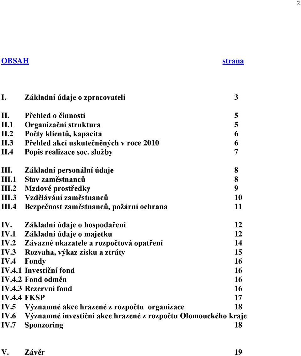 4 Bezpečnost zaměstnanců, požární ochrana 11 IV. Základní údaje o hospodaření 12 IV.1 Základní údaje o majetku 12 IV.2 Závazné ukazatele a rozpočtová opatření 14 IV.