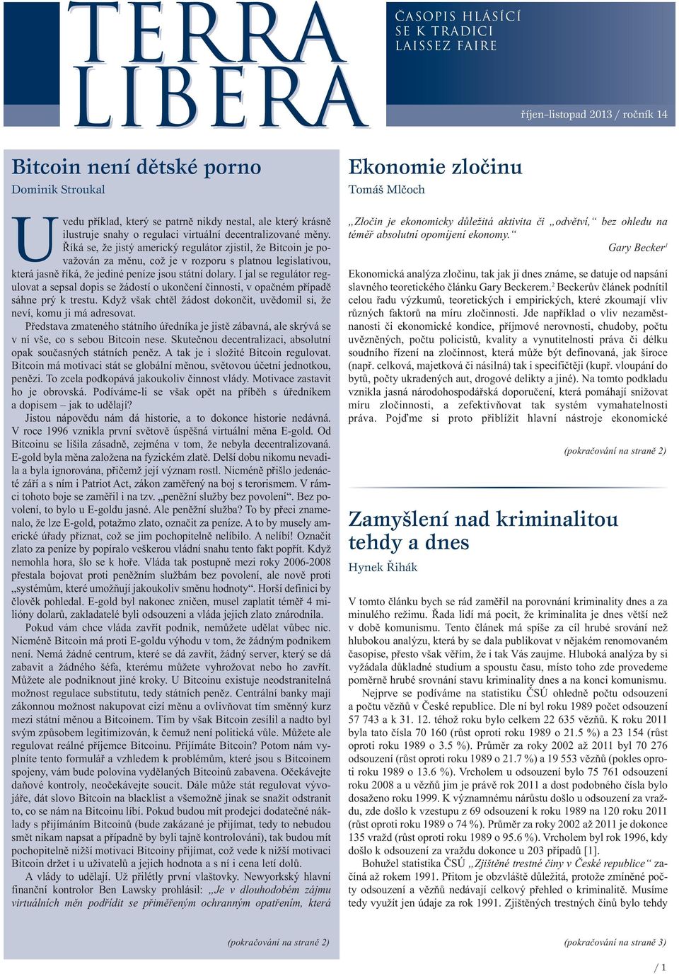 Říká se, že jistý americký regulátor zjistil, že Bitcoin je považován za měnu, což je v rozporu s platnou legislativou, která jasně říká, že jediné peníze jsou státní dolary.