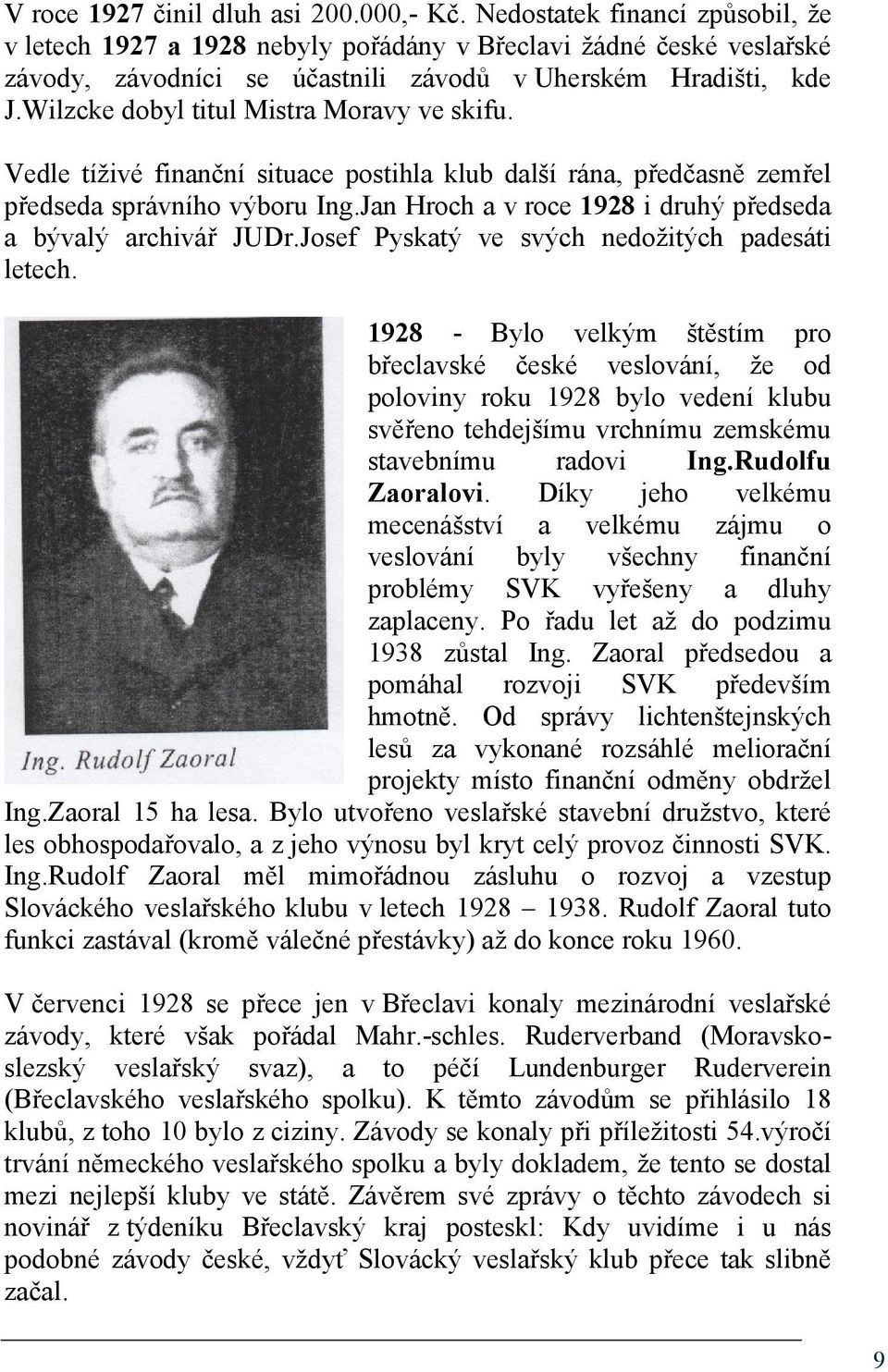 Wilzcke dobyl titul Mistra Moravy ve skifu. Vedle tíživé finanční situace postihla klub další rána, předčasně zemřel předseda správního výboru Ing.