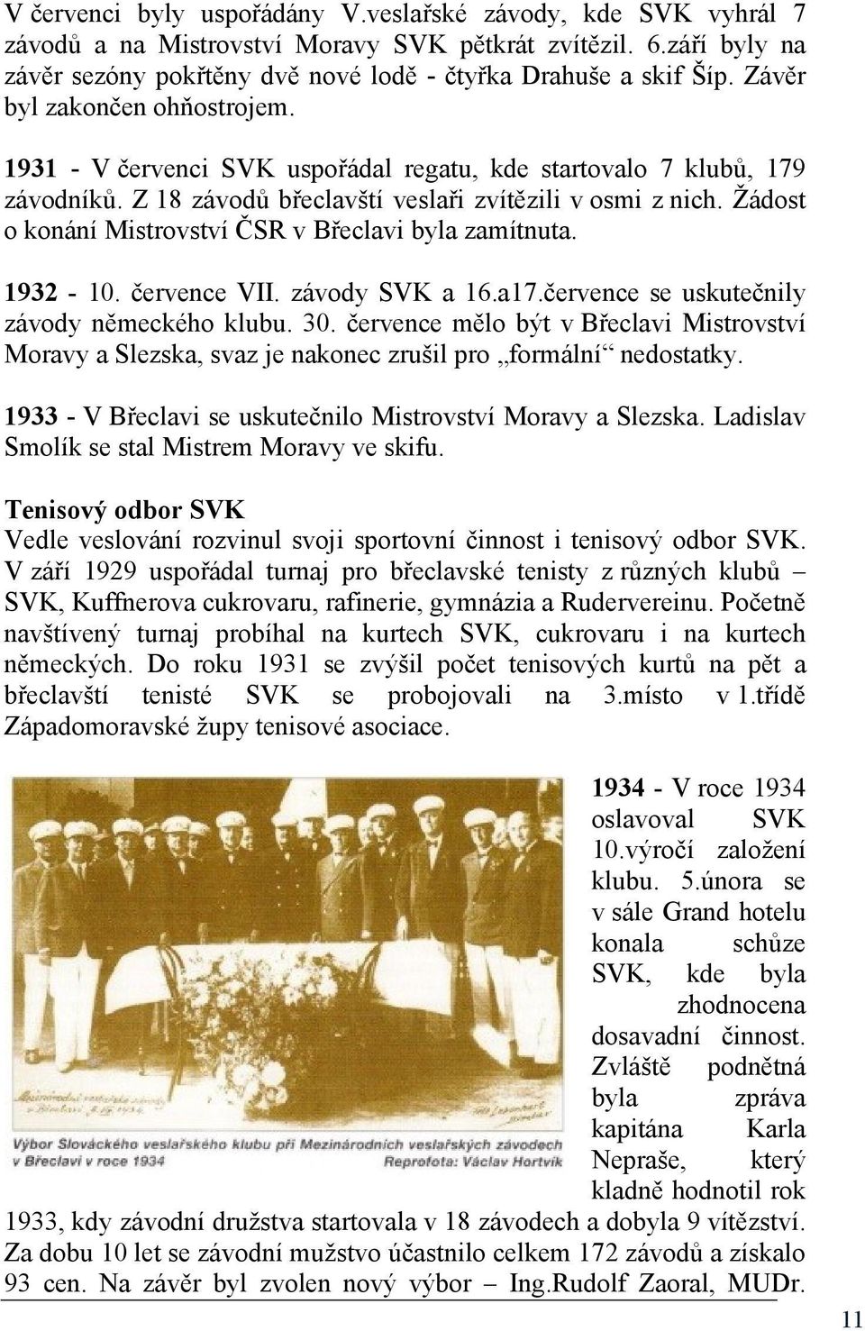 Žádost o konání Mistrovství ČSR v Břeclavi byla zamítnuta. 1932-10. července VII. závody SVK a 16.a17.července se uskutečnily závody německého klubu. 30.