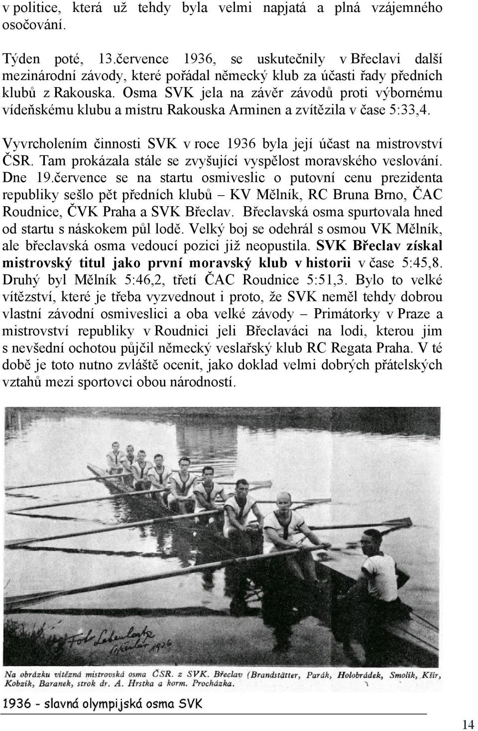 Osma SVK jela na závěr závodů proti výbornému vídeňskému klubu a mistru Rakouska Arminen a zvítězila v čase 5:33,4. Vyvrcholením činnosti SVK v roce 1936 byla její účast na mistrovství ČSR.