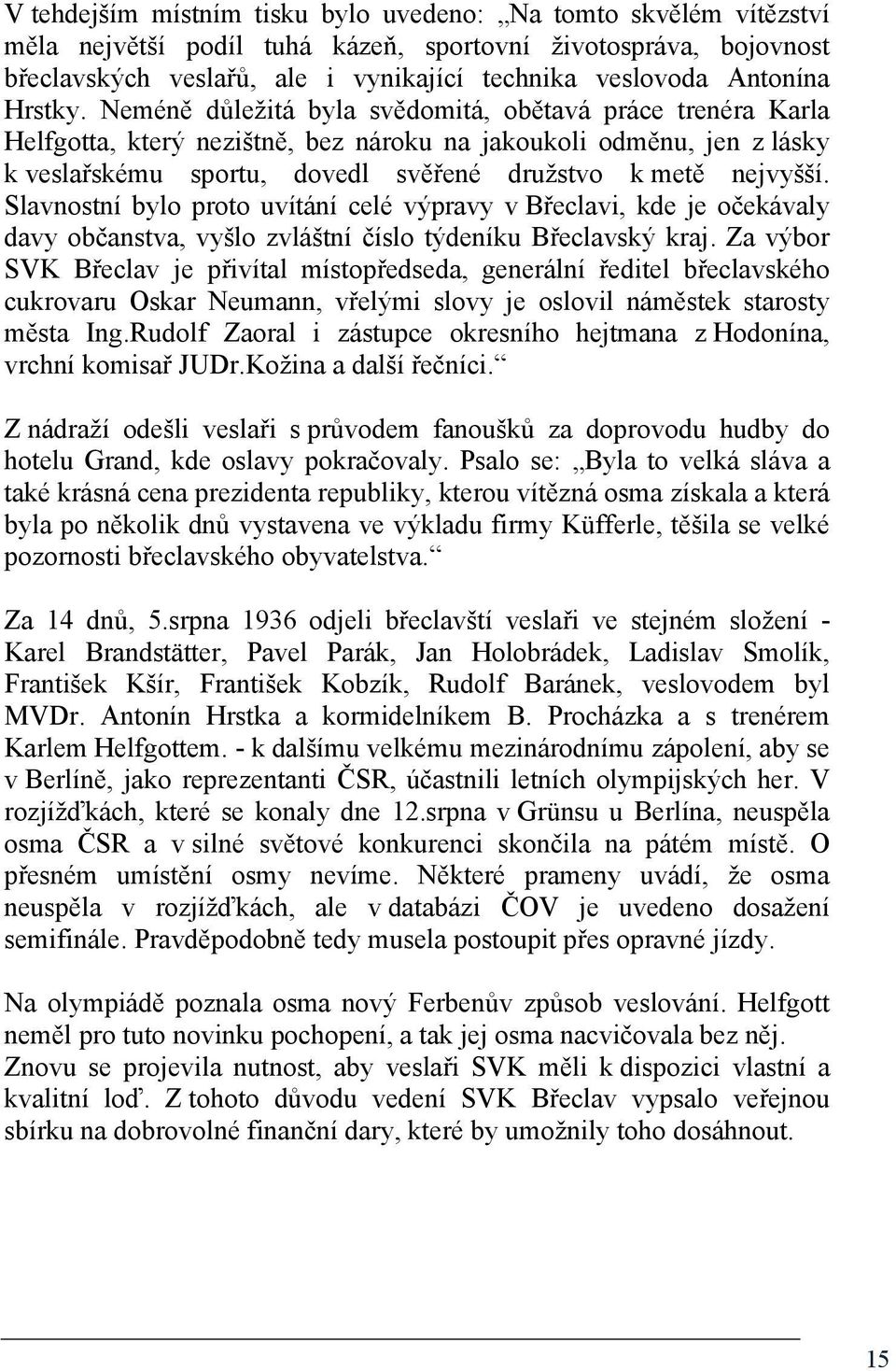 Neméně důležitá byla svědomitá, obětavá práce trenéra Karla Helfgotta, který nezištně, bez nároku na jakoukoli odměnu, jen z lásky k veslařskému sportu, dovedl svěřené družstvo k metě nejvyšší.