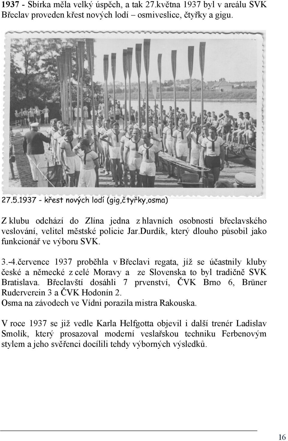 července 1937 proběhla v Břeclavi regata, jíž se účastnily kluby české a německé z celé Moravy a ze Slovenska to byl tradičně SVK Bratislava.