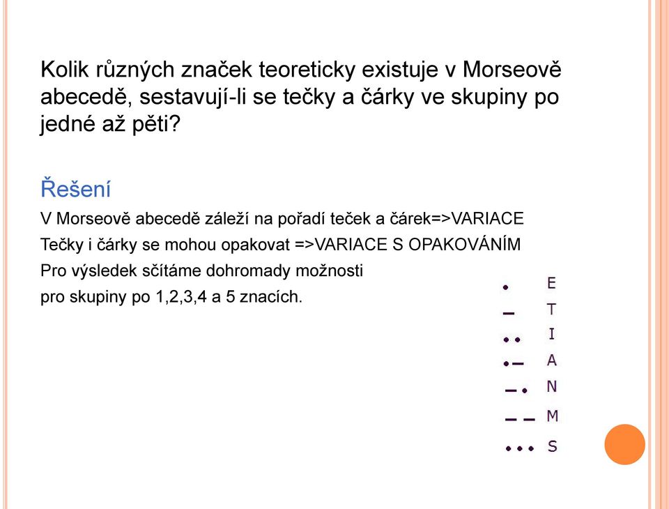 Řešení V Morseově abecedě záleží na pořadí teček a čárek=>variace Tečky i