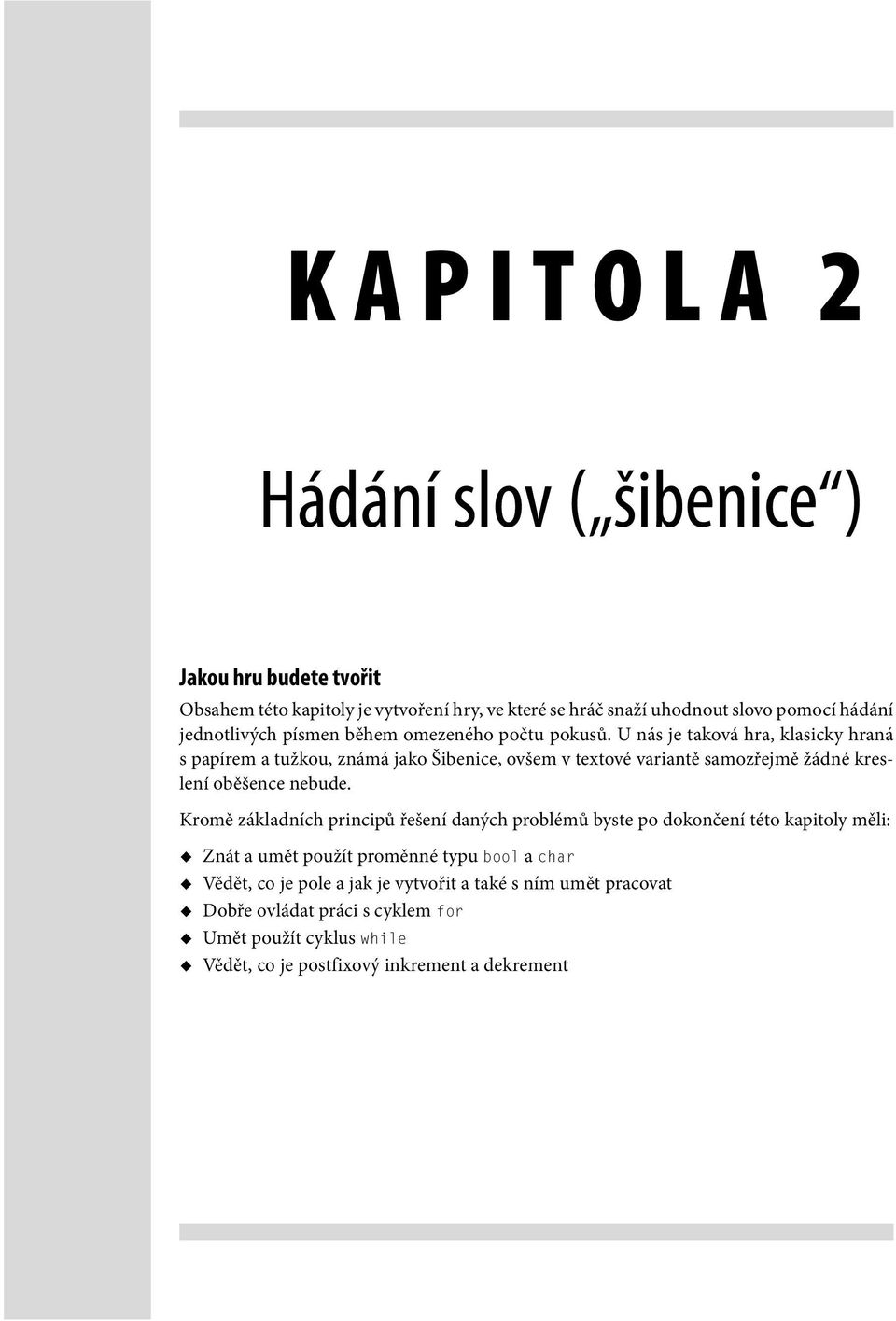 U nás je taková hra, klasicky hraná s papírem a tužkou, známá jako Šibenice, ovšem v textové variantě samozřejmě žádné kreslení oběšence nebude.