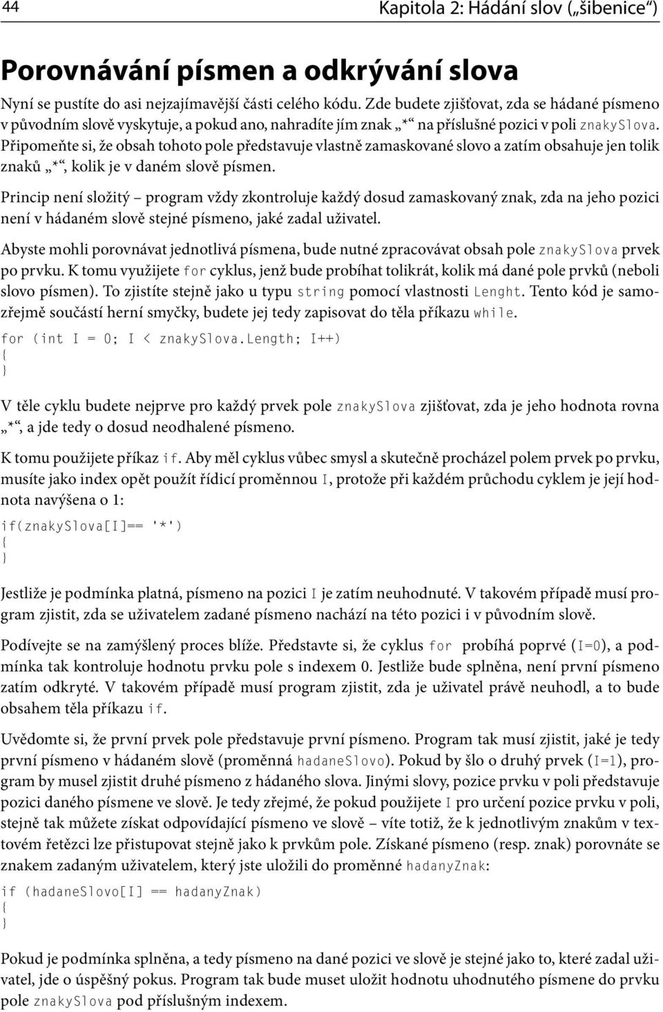 Připomeňte si, že obsah tohoto pole představuje vlastně zamaskované slovo a zatím obsahuje jen tolik znaků *, kolik je v daném slově písmen.