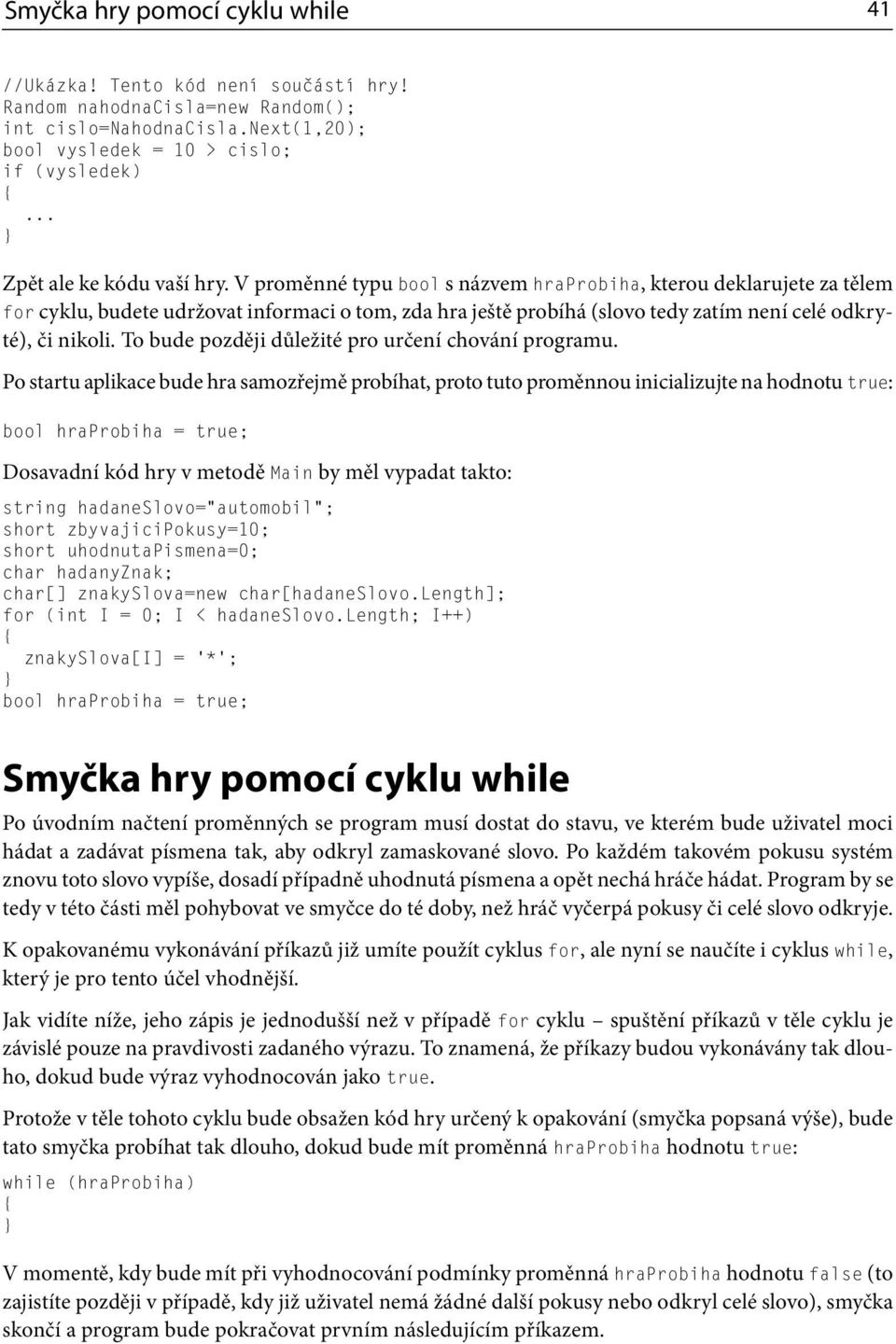 V proměnné typu bool s názvem hraprobiha, kterou deklarujete za tělem for cyklu, budete udržovat informaci o tom, zda hra ještě probíhá (slovo tedy zatím není celé odkryté), či nikoli.