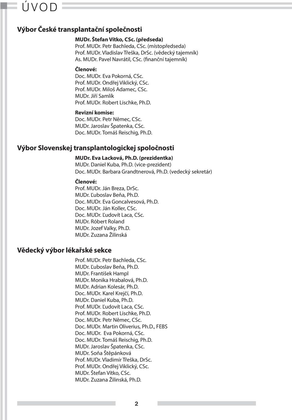 MUDr. Petr Němec, CSc. MUDr. Jaroslav Špatenka, CSc. Doc. MUDr. Tomáš Reischig, Ph.D. Výbor Slovenskej transplantologickej spoločnosti Vědecký výbor lékařské sekce MUDr. Eva Lacková, Ph.D. (prezidentka) MUDr.