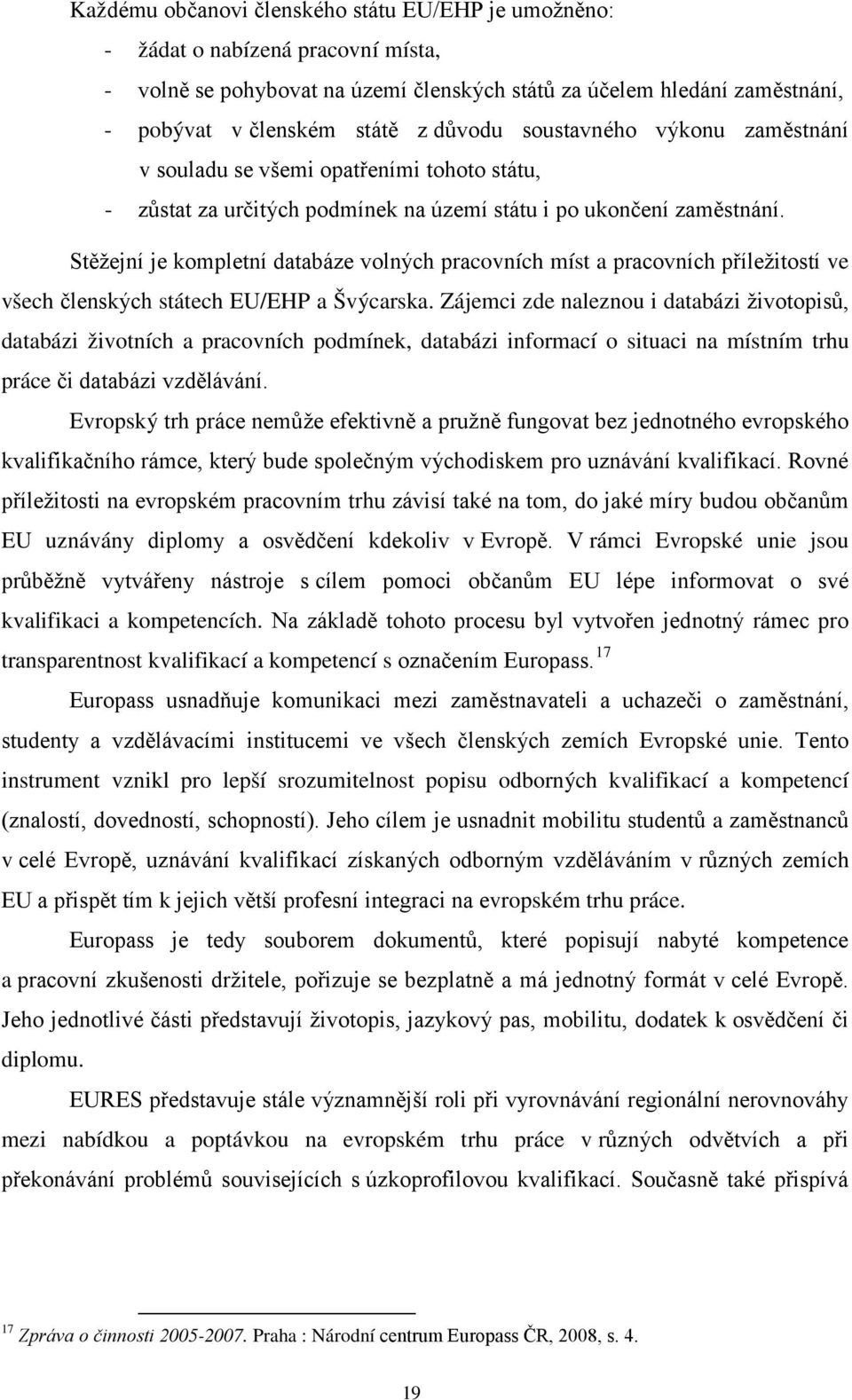 Stěžejní je kompletní databáze volných pracovních míst a pracovních příležitostí ve všech členských státech EU/EHP a Švýcarska.