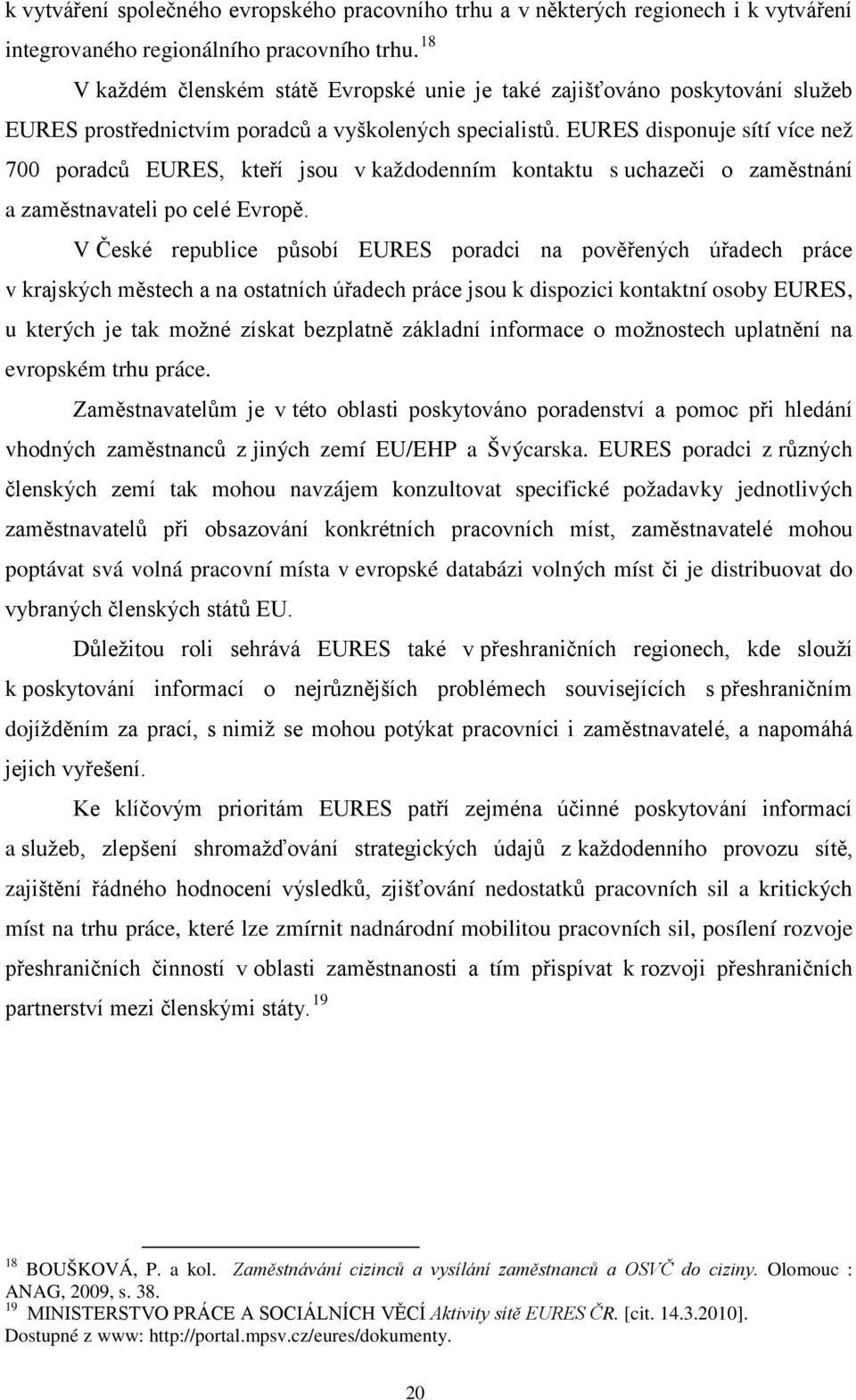 EURES disponuje sítí více než 700 poradců EURES, kteří jsou v každodenním kontaktu s uchazeči o zaměstnání a zaměstnavateli po celé Evropě.