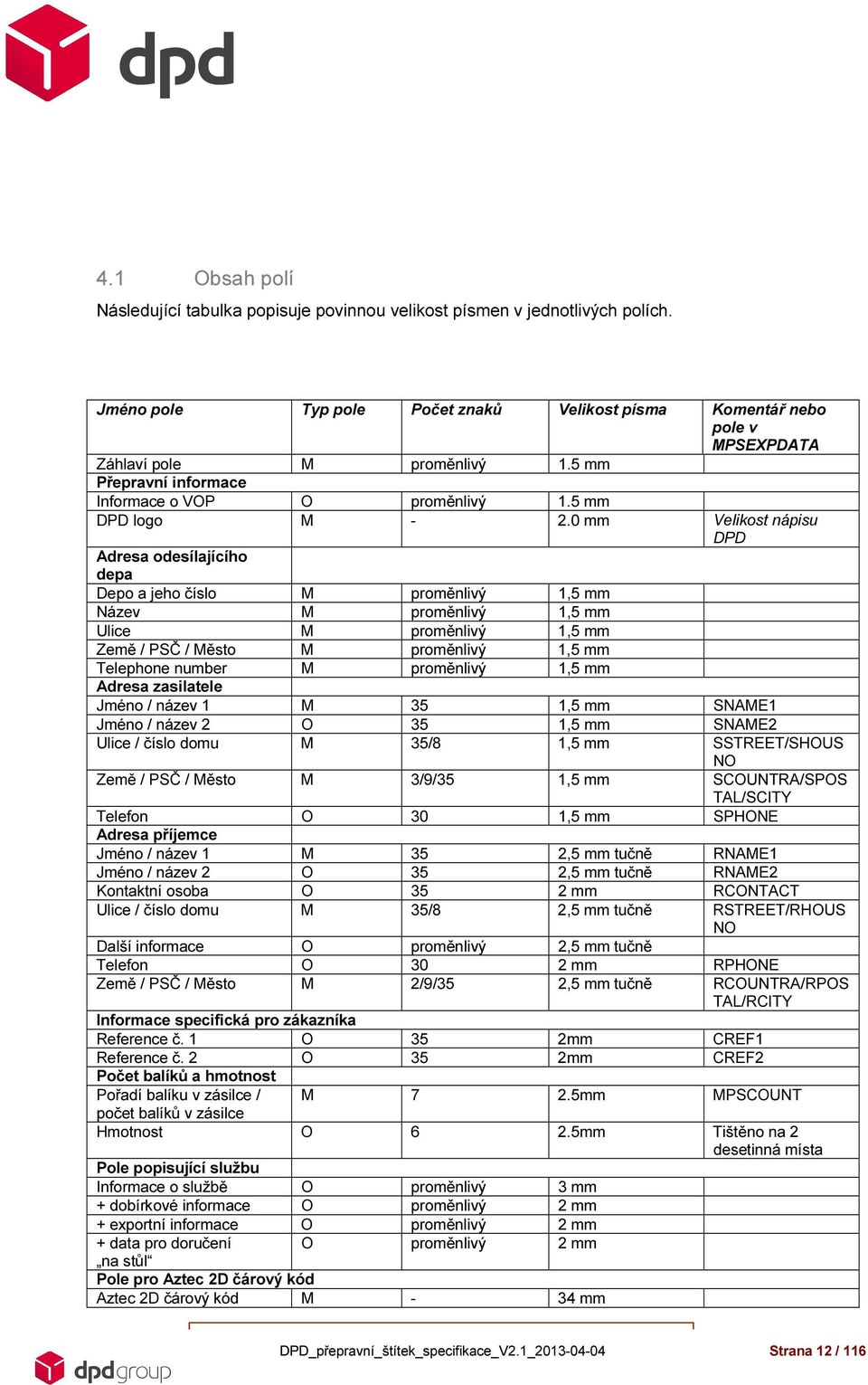 0 mm Velikost nápisu DPD Adresa odesílajícího depa Depo a jeho číslo M proměnlivý 1,5 mm Název M proměnlivý 1,5 mm Ulice M proměnlivý 1,5 mm Země / PSČ / Město M proměnlivý 1,5 mm Telephone number M