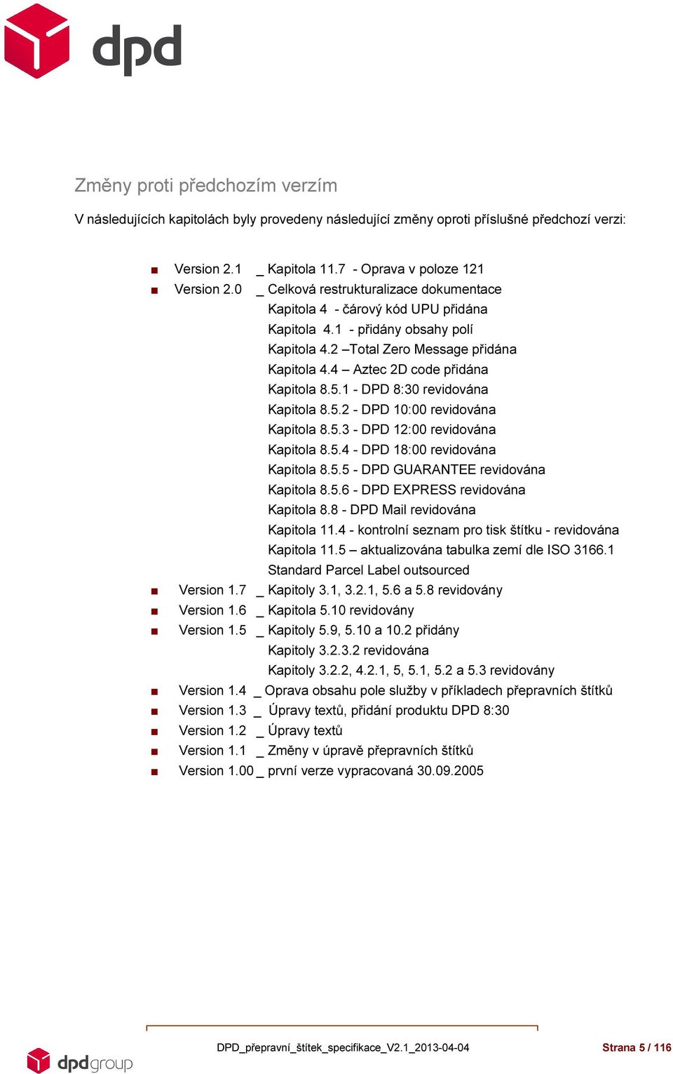 5.1 - DPD 8:30 revidována Kapitola 8.5.2 - DPD 10:00 revidována Kapitola 8.5.3 - DPD 12:00 revidována Kapitola 8.5.4 - DPD 18:00 revidována Kapitola 8.5.5 - DPD GUARANTEE revidována Kapitola 8.5.6 - DPD EXPRESS revidována Kapitola 8.
