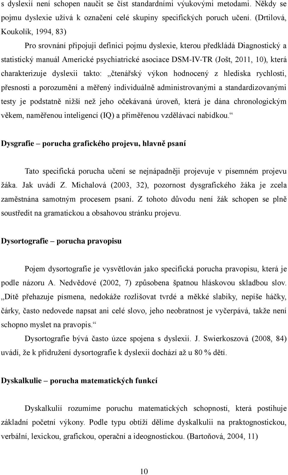 charakterizuje dyslexii takto: čtenářský výkon hodnocený z hlediska rychlosti, přesnosti a porozumění a měřený individuálně administrovanými a standardizovanými testy je podstatně niţší neţ jeho