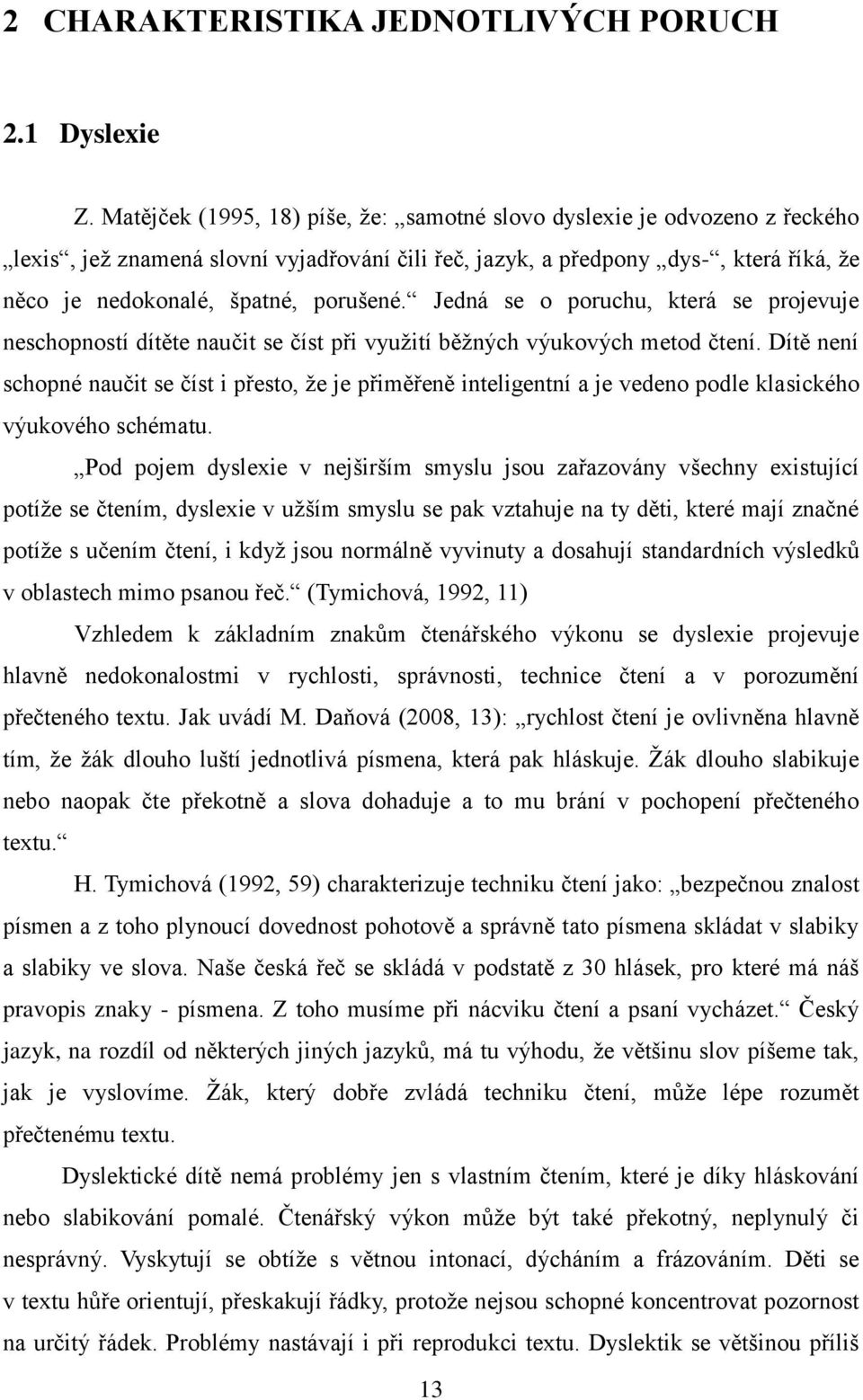 Jedná se o poruchu, která se projevuje neschopností dítěte naučit se číst při vyuţití běţných výukových metod čtení.