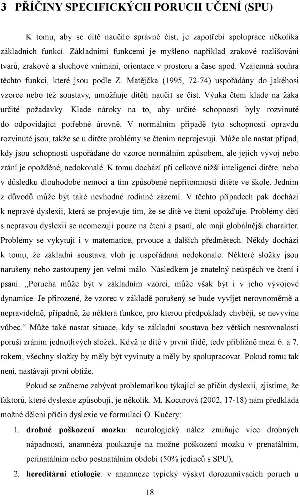 Matějčka (1995, 72-74) uspořádány do jakéhosi vzorce nebo téţ soustavy, umoţňuje dítěti naučit se číst. Výuka čtení klade na ţáka určité poţadavky.