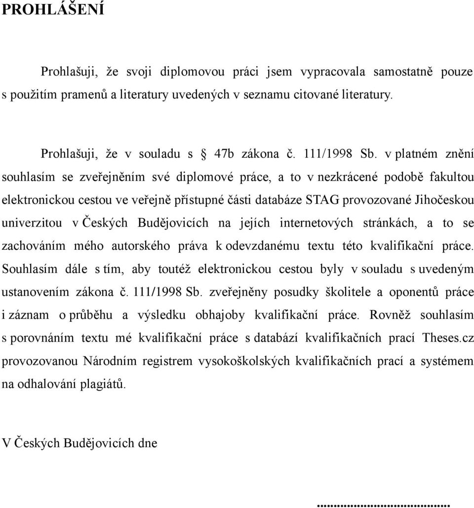 v platném znění souhlasím se zveřejněním své diplomové práce, a to v nezkrácené podobě fakultou elektronickou cestou ve veřejně přístupné části databáze STAG provozované Jihočeskou univerzitou v