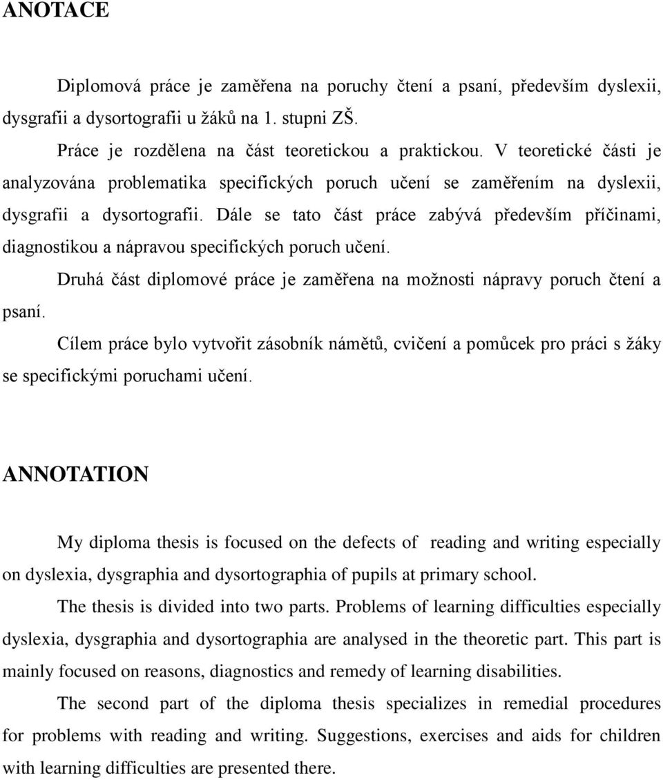 Dále se tato část práce zabývá především příčinami, diagnostikou a nápravou specifických poruch učení. Druhá část diplomové práce je zaměřena na moţnosti nápravy poruch čtení a psaní.