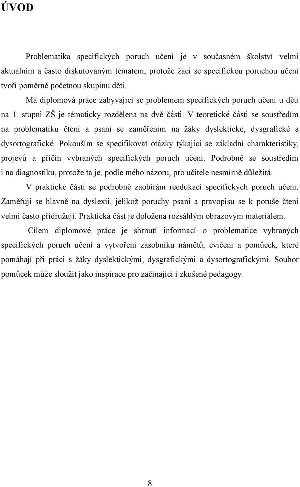 V teoretické části se soustředím na problematiku čtení a psaní se zaměřením na ţáky dyslektické, dysgrafické a dysortografické.