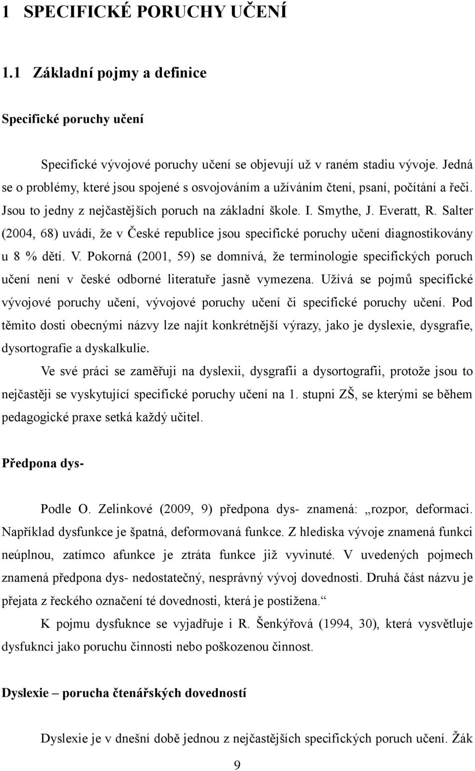 Salter (2004, 68) uvádí, ţe v České republice jsou specifické poruchy učení diagnostikovány u 8 % dětí. V.