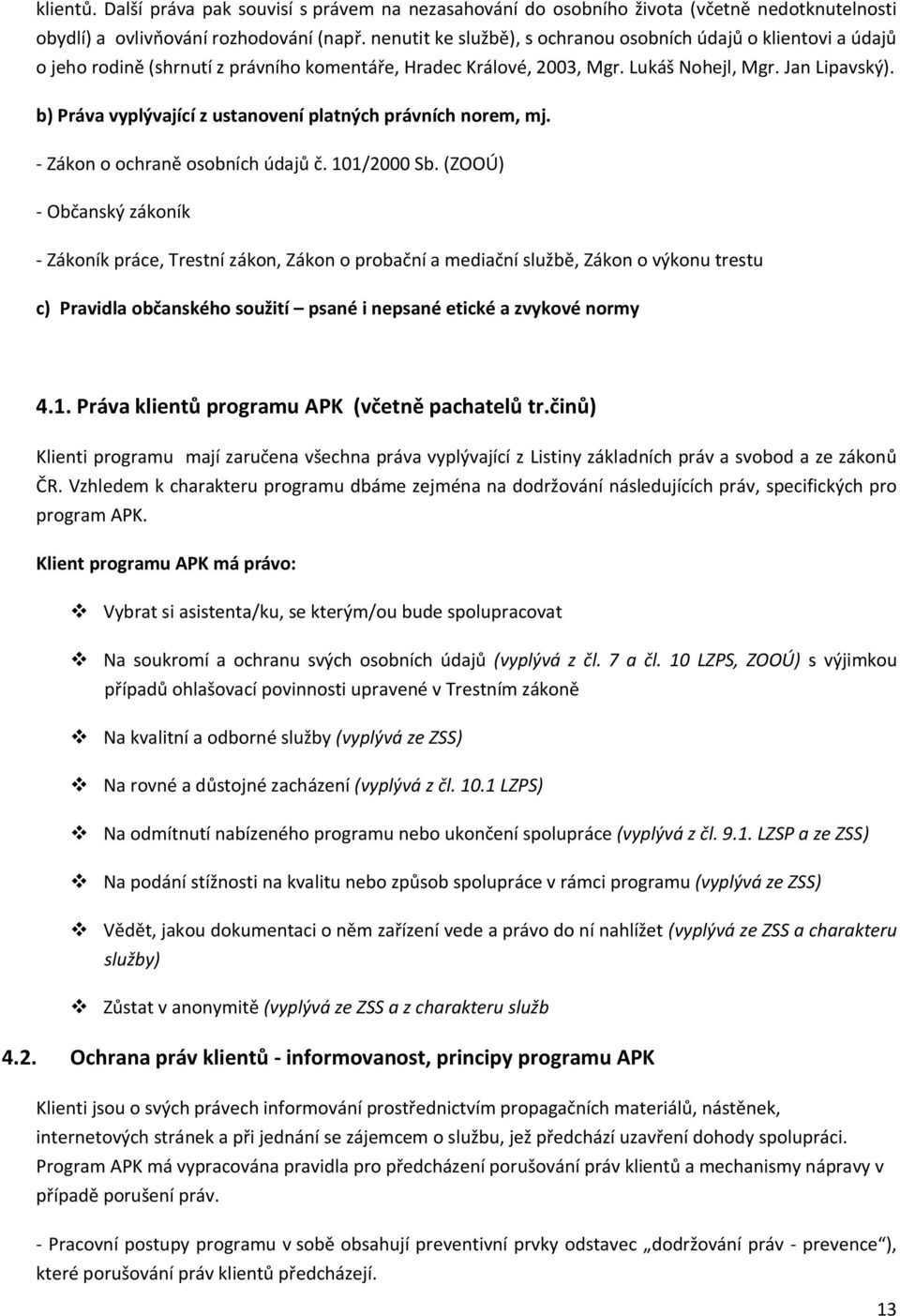 b) Práva vyplývající z ustanovení platných právních norem, mj. - Zákon o ochraně osobních údajů č. 101/2000 Sb.