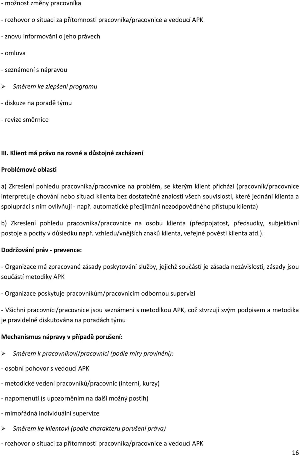 Klient má právo na rovné a důstojné zacházení Problémové oblasti a) Zkreslení pohledu pracovníka/pracovnice na problém, se kterým klient přichází (pracovník/pracovnice interpretuje chování nebo