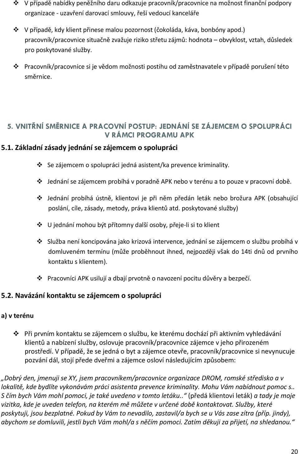 Pracovník/pracovnice si je vědom možnosti postihu od zaměstnavatele v případě porušení této směrnice. 5. VNITŘNÍ SMĚRNICE A PRACOVNÍ POSTUP: JEDNÁNÍ SE ZÁJEMCEM O SPOLUPRÁCI V RÁMCI PROGRAMU APK 5.1.