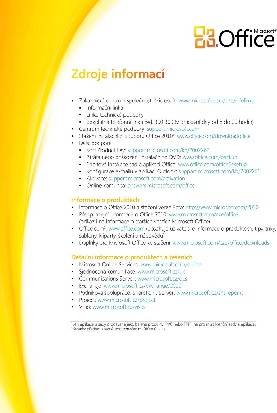 com Stažení instalačních souborů Offi ce 200 : www.offi ce.com/downloadoffi ce Další podpora Kód Product Key: support.microsoft.com/kb/2002262 Ztráta nebo poškození instalačního DVD: www.offi ce.com/backup 64bitová instalace sad a aplikací Offi ce: www.