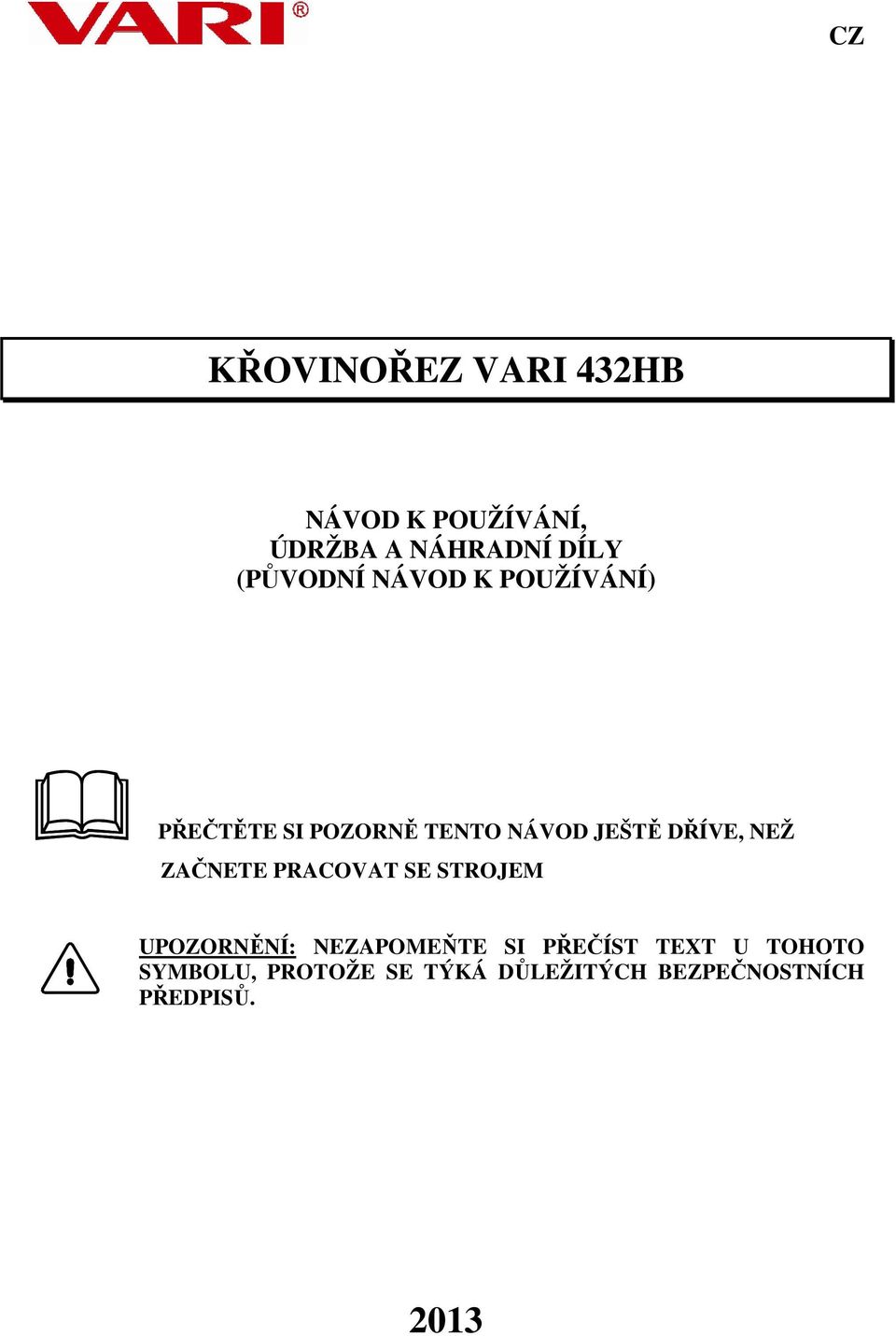 DŘÍVE, NEŽ ZAČNETE PRACOVAT SE STROJEM UPOZORNĚNÍ: NEZAPOMEŇTE SI