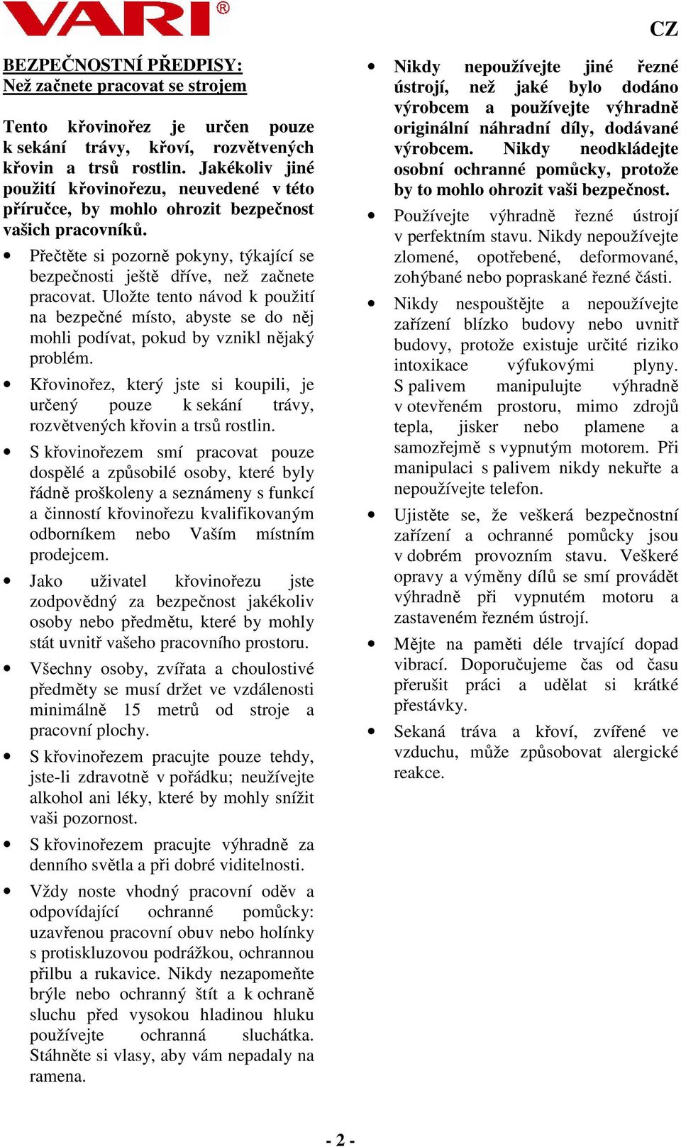 Uložte tento návod k použití na bezpečné místo, abyste se do něj mohli podívat, pokud by vznikl nějaký problém.