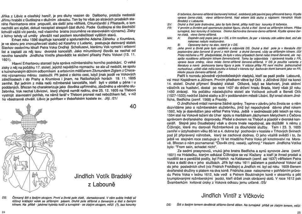 jna ~1 tito šlec~tičtí lichváři vážili víc peněz, než vlastního bratra (rozuměno ve stavovskem vyznamu). Zisky z lichvy tehdy už uměly převážit nad pocitem sounáležitosti vyšších stavů.