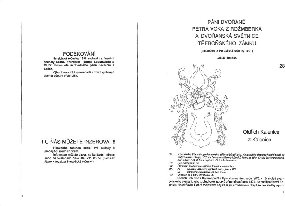 PÁNI DVOŘANÉ PETRA VOKA Z ROŽMBERKA A DVOŘANSKÁ SVĚTNICE TŘEBOŇSKÉHO ZÁMKU (dokončení z Heraldické ročenky 1991) Jakub Hrdlička 28 I U NÁS MŮŽETE INZEROVAT!